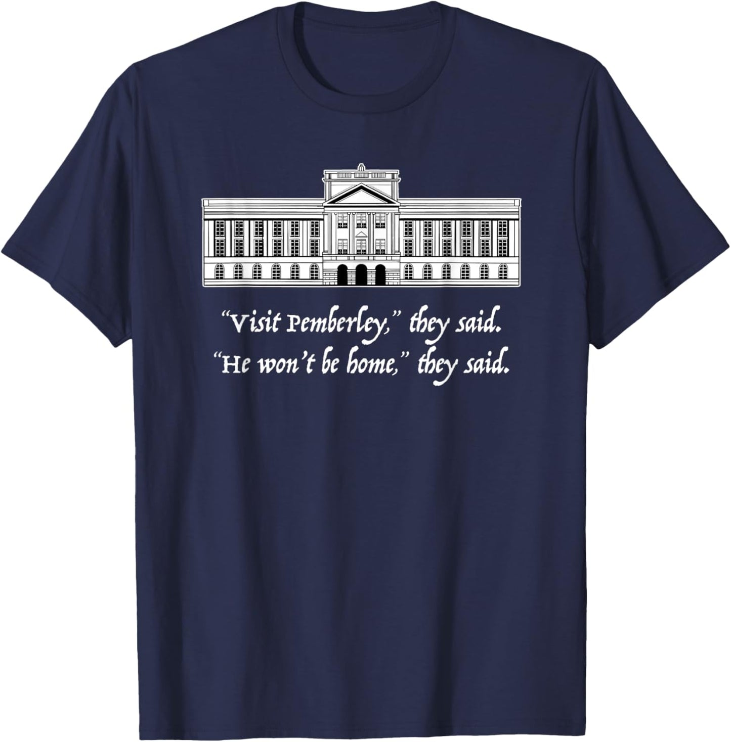 VISIT PEMBERLEY HE WON'T BE HOME they said Jane Austen Meme T-Shirt - T-Shirt | Navy