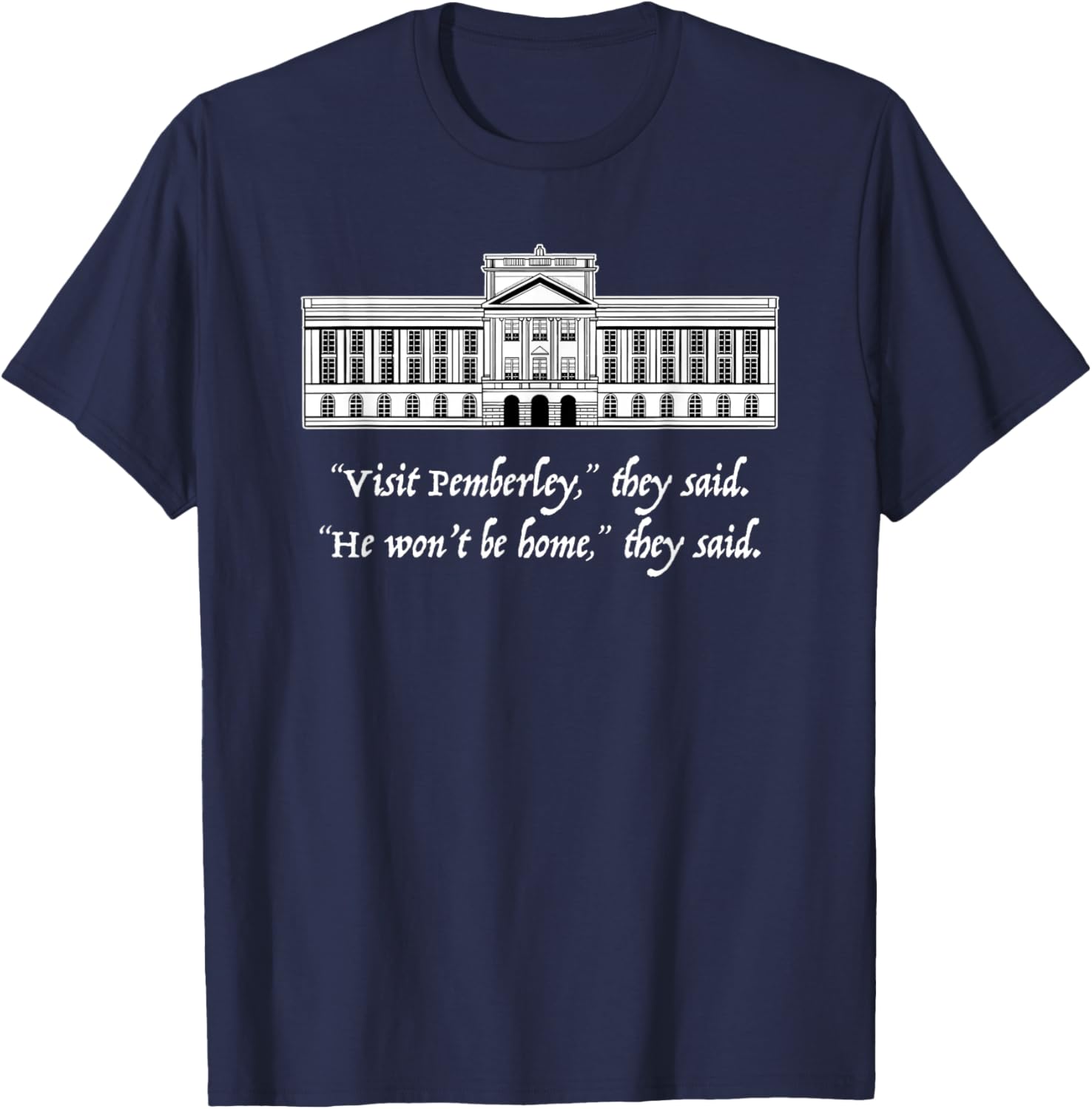 VISIT PEMBERLEY HE WON'T BE HOME they said Jane Austen Meme T-Shirt - T-Shirt | Navy