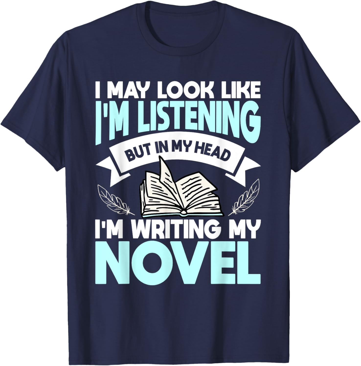 I May Look Like I'm Listening But In My Head I'm Writing T-Shirt - T-Shirt | Navy
