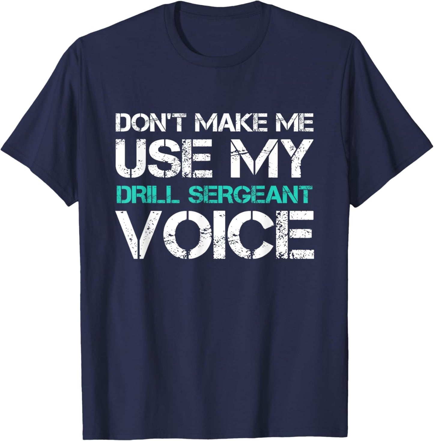 Don't Make Me Use Drill Sergeant Voice Funny T-Shirt - T-Shirt | Navy