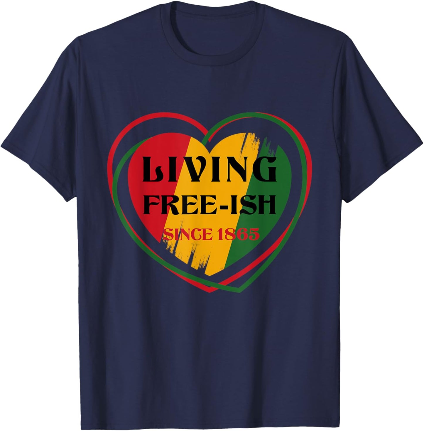 Heart Living FreeIsh Since 1865 Juneteenth Black history T-Shirt - T-Shirt | Navy