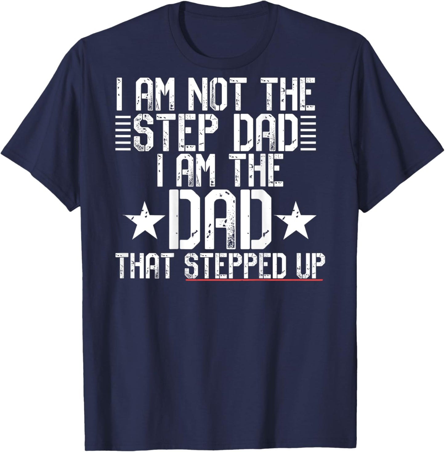 I AM NOT A STEP DAD I'M THE DAD THAT STEPPED UP Meme ON BACK T-Shirt - T-Shirt | Navy
