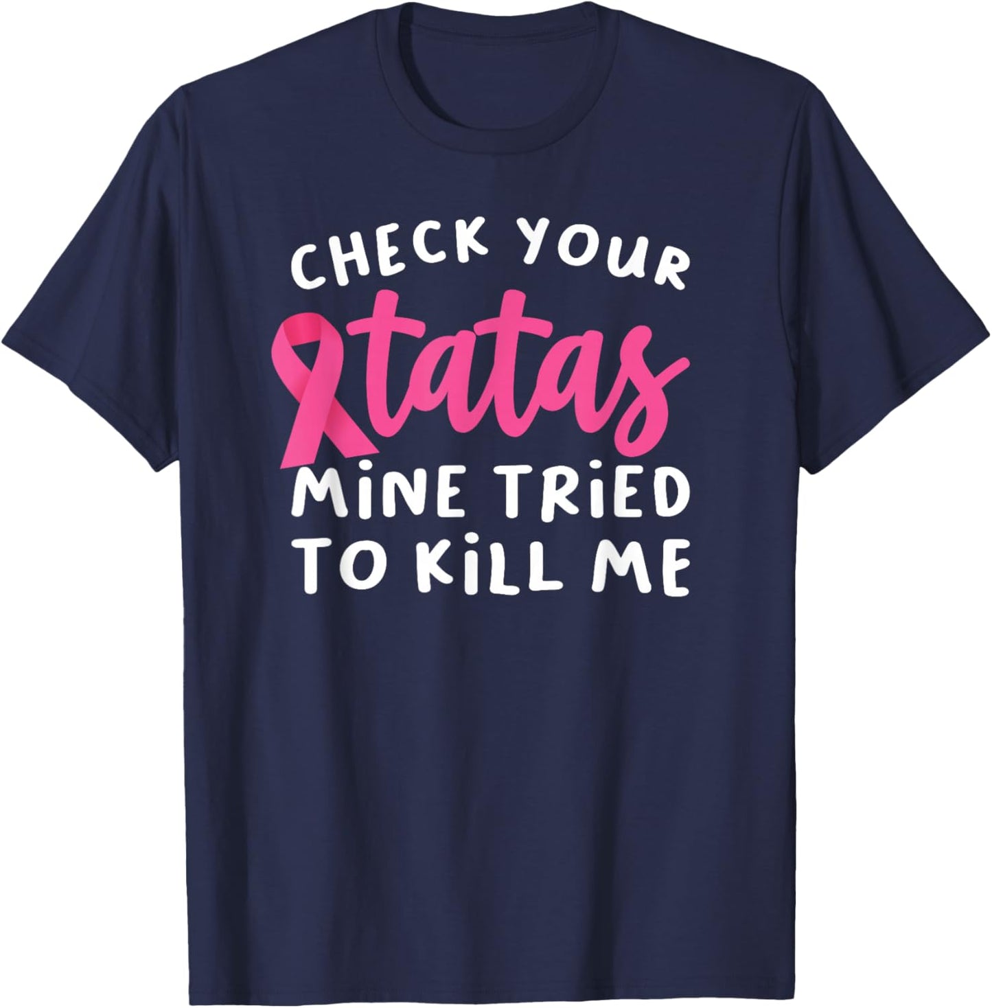 Check Your Tatas Mine Tried To Kill Me Breast Cancer T-Shirt - T-Shirt | Navy