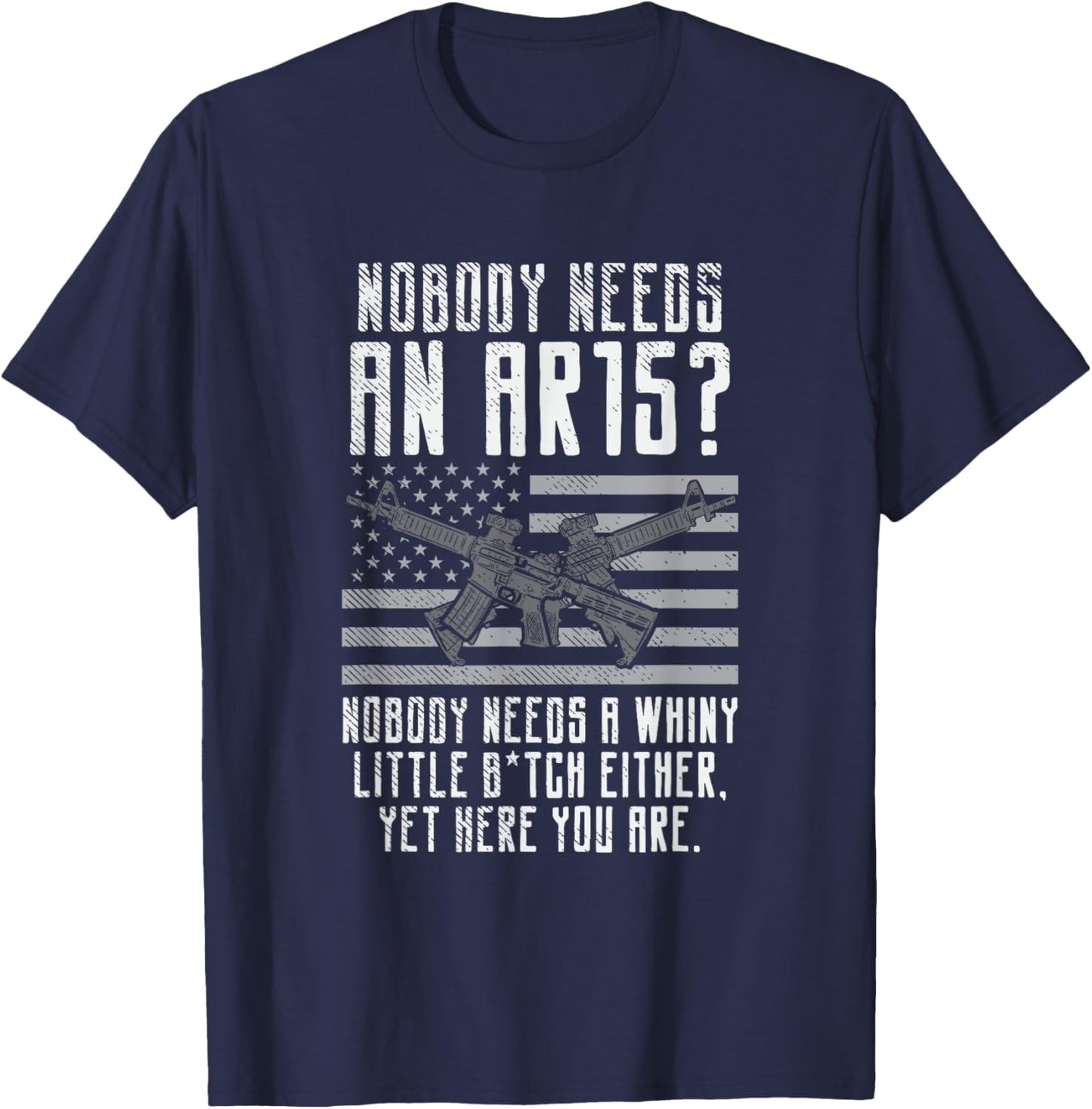 Nobody Needs An AR15, You Whiny Little Bitch T-Shirt - T-Shirt | Navy