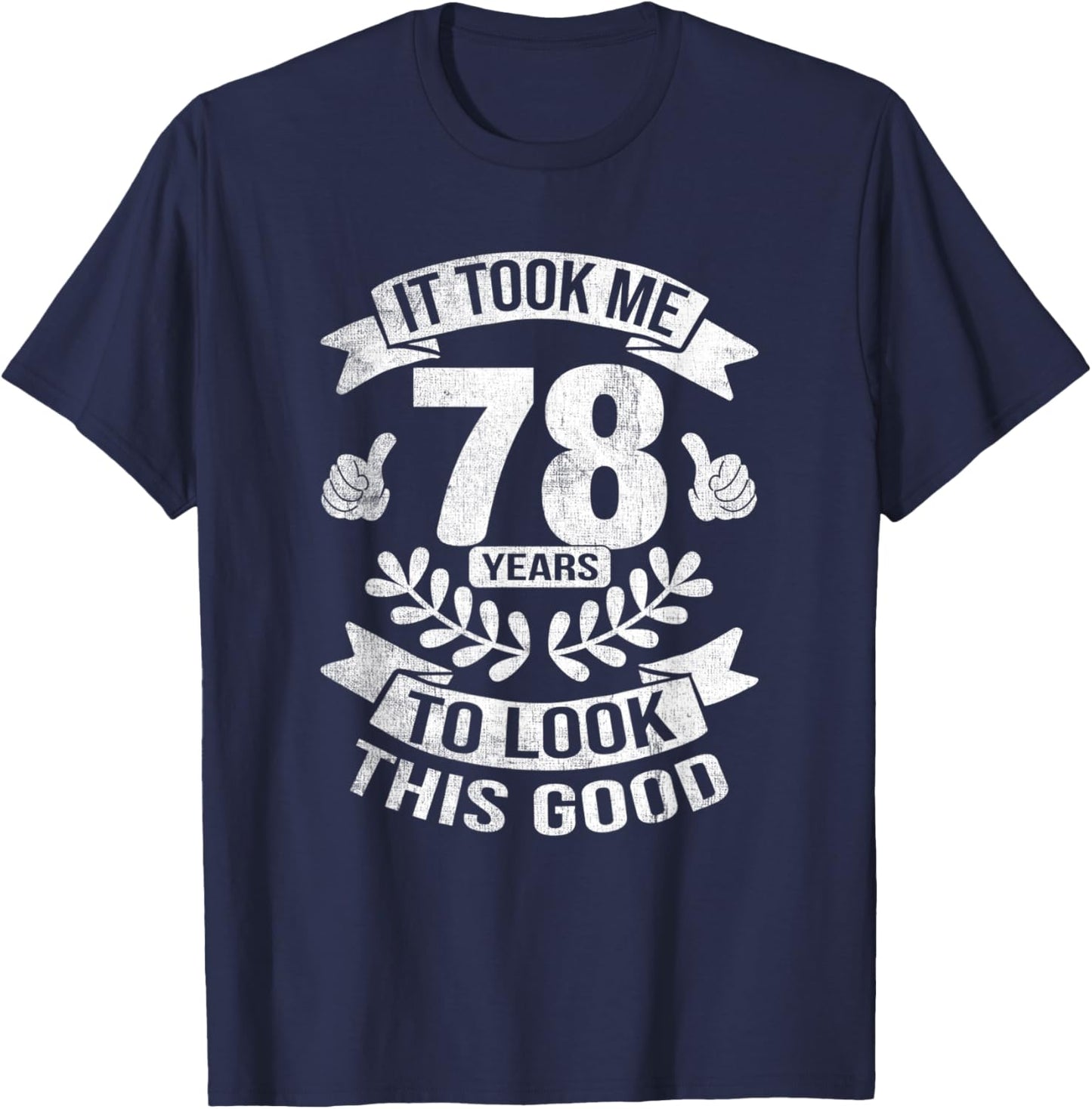 It Took Me 78 Years To Look This Good 78th Birthday T-Shirt - T-Shirt | Navy