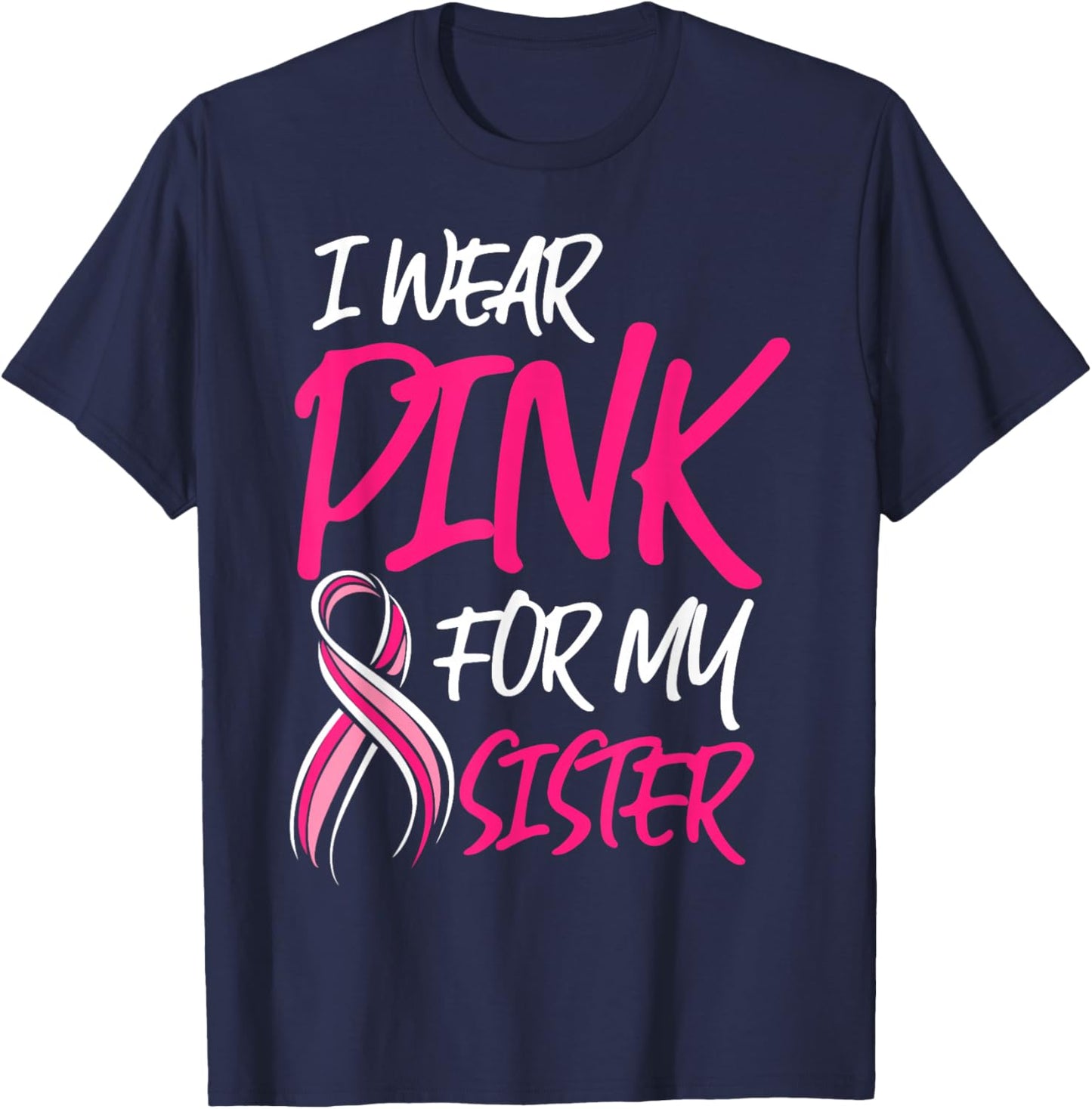 Breast Cancer Awareness Month Wear Pink For My Sister Octobe T-Shirt - T-Shirt | Navy