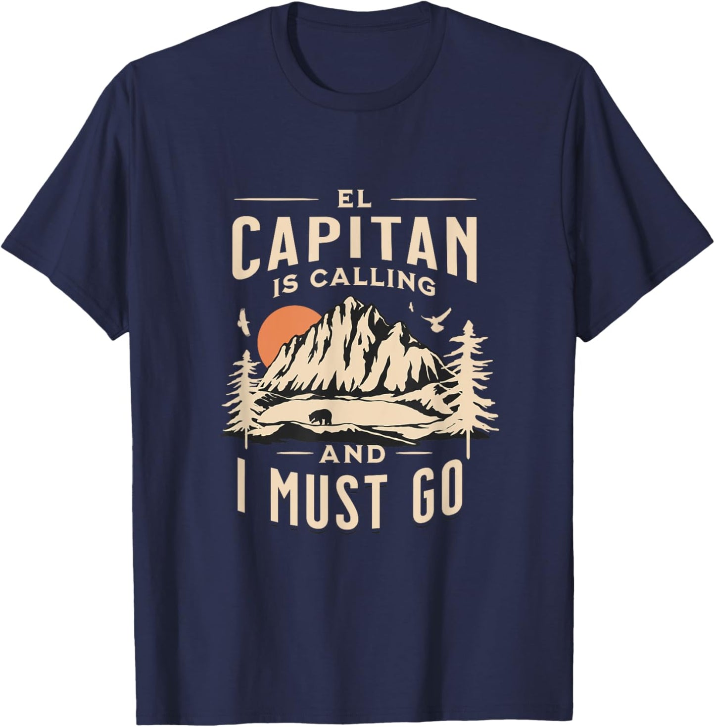 El Capitan Is Calling _ I Must Go and See Yosemite Vacation T-Shirt - T-Shirt | Navy