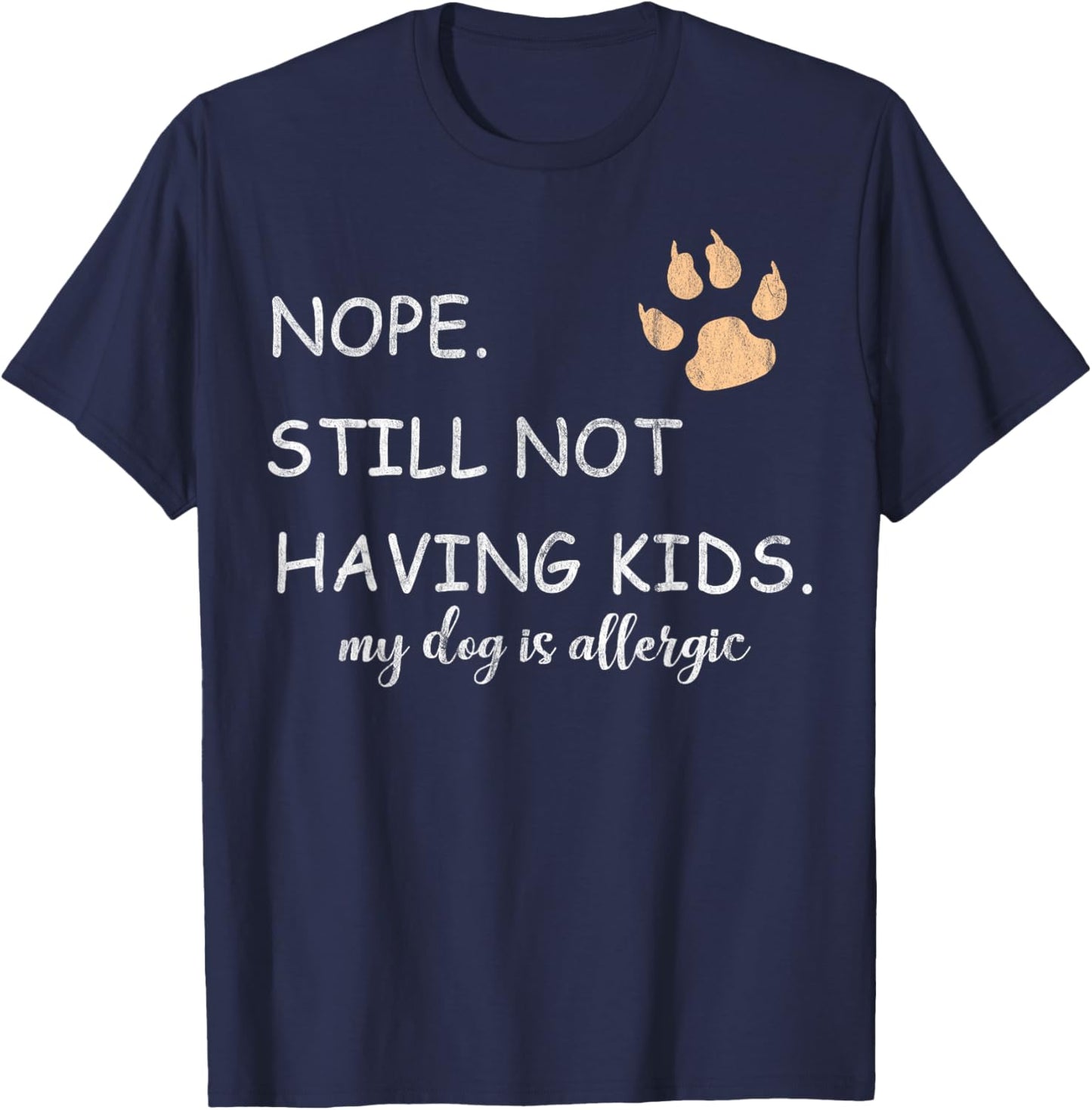 Nope Still Not Having Kids My Dog Is Allergic Funny T-Shirt - T-Shirt | Navy