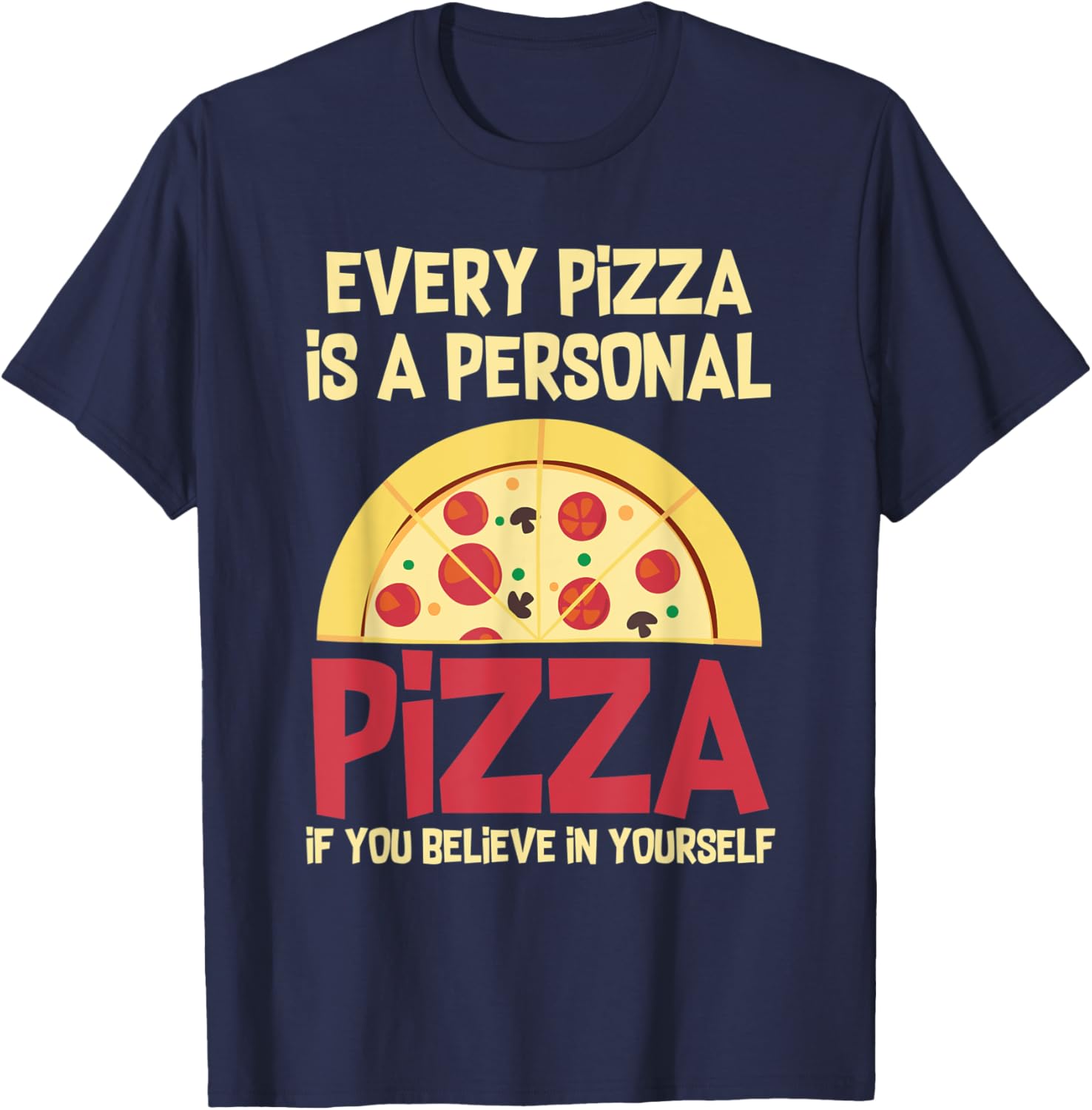 Every Pizza Is A Personal Pizza If You Believe In Yourself T-Shirt - T-Shirt | Navy