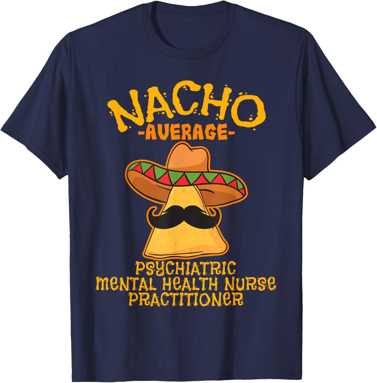 Nacho Average Psychiatric Mental Health Nurse Practitioner T-Shirt - T-Shirt | Navy