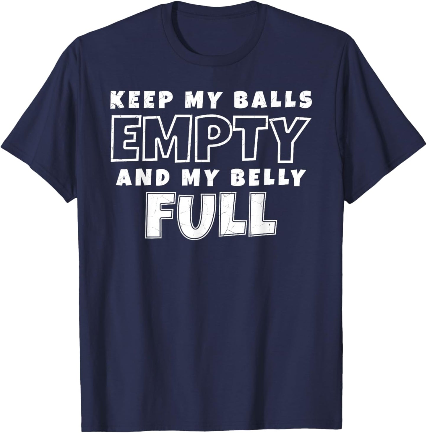 Keep My Balls Empty and My Belly Full! T-Shirt - T-Shirt | Navy