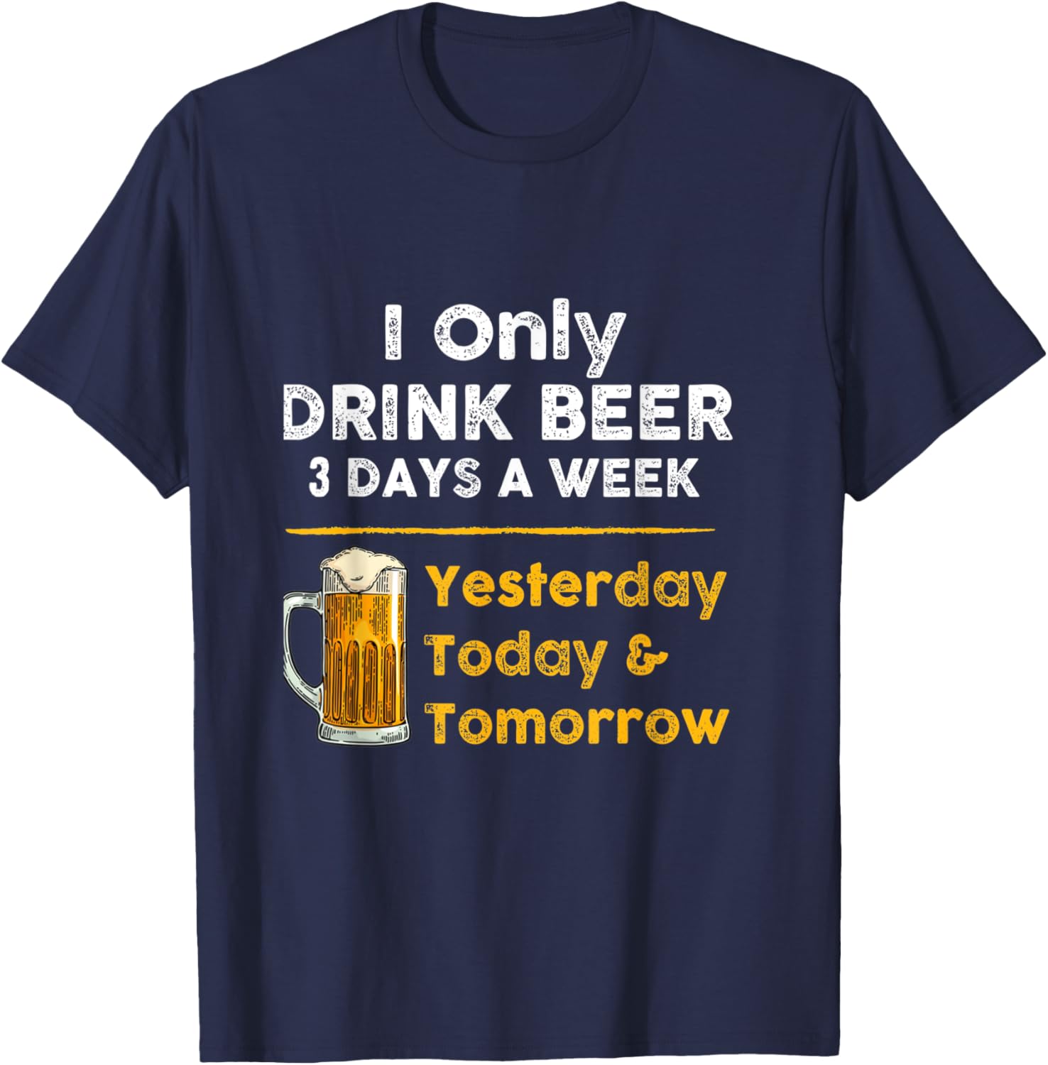 I only drink beer 3 days a week Funny For Drinking T-Shirt - T-Shirt | Navy