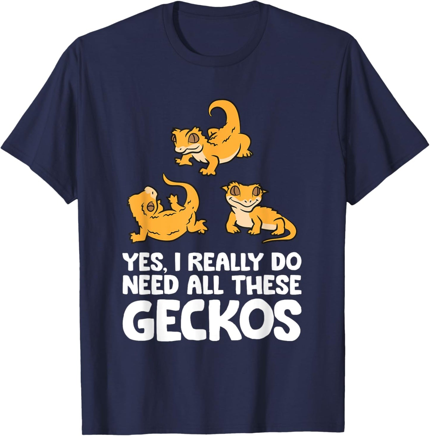 Yes I Really Do Need All These Crested Geckos T-Shirt - T-Shirt | Navy