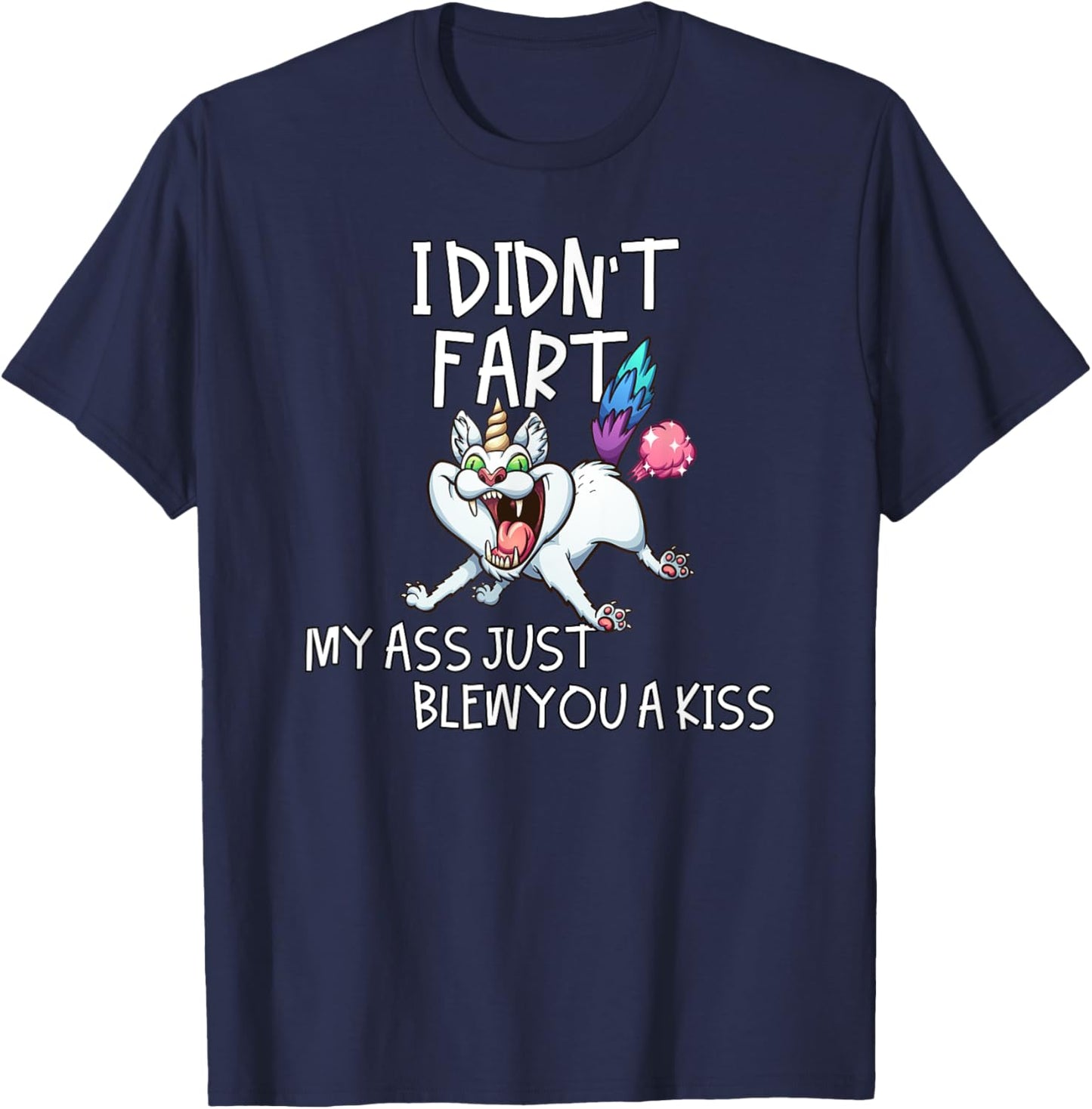 I Didn't Fart My Ass Just Blew You A Kiss Crazy Caticorn T-Shirt - T-Shirt | Navy