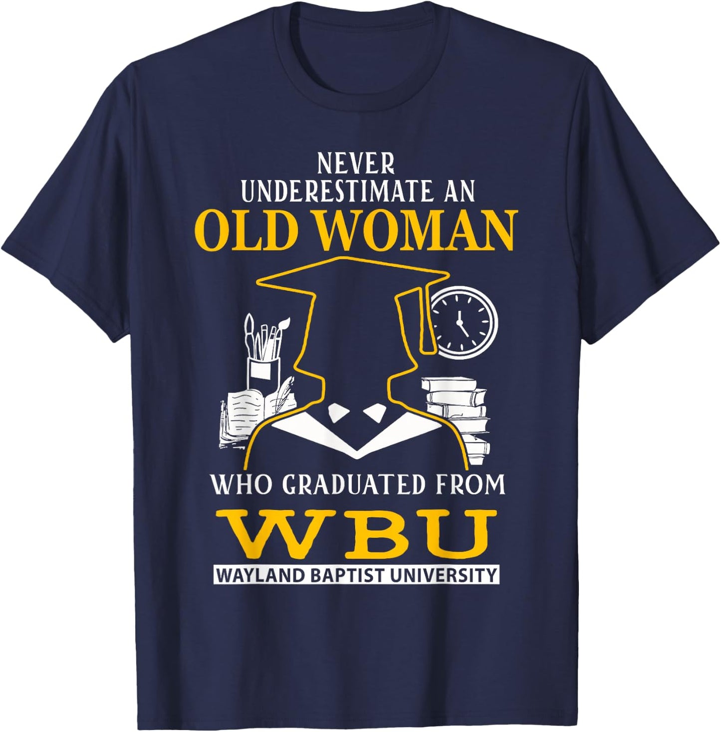 Old Woman Who Graduated From WBU Wayland Baptist University T-Shirt - T-Shirt | Navy
