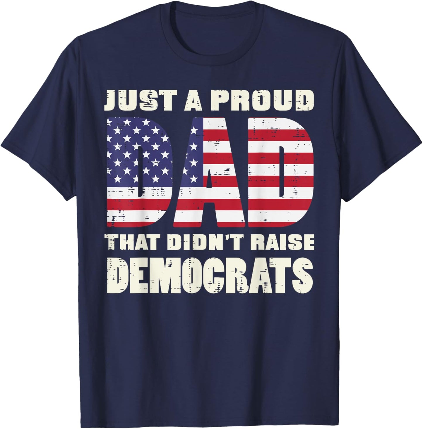 Proud Dad Didnt Raise Democrats US Flag Fathers Day Patriot T-Shirt - T-Shirt | Navy
