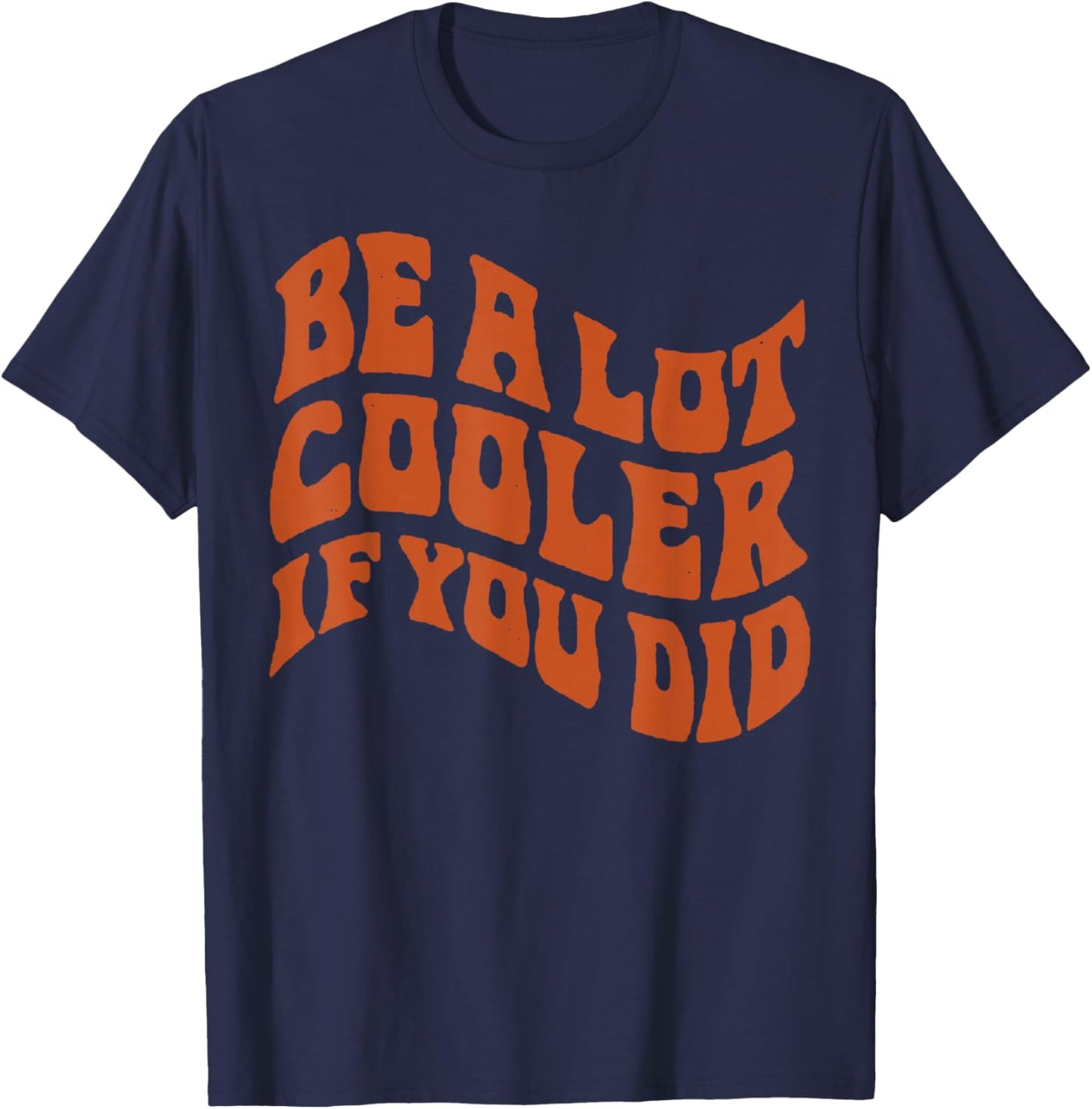 BE-A-LOT-Cooler-IF-You-DID T-Shirt - T-Shirt | Navy