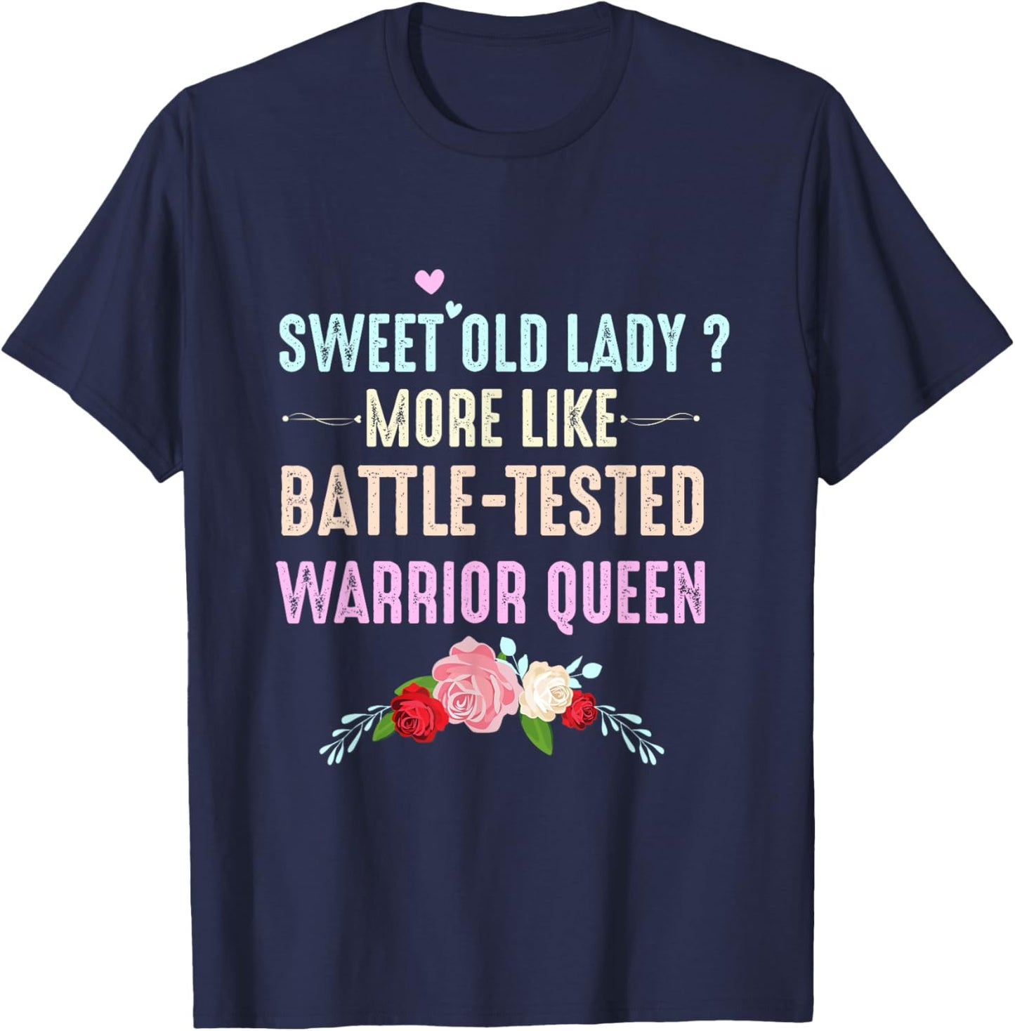 Sweet Old Lady More Like Battle-Tested Warrior Queen Flowers T-Shirt - T-Shirt | Navy