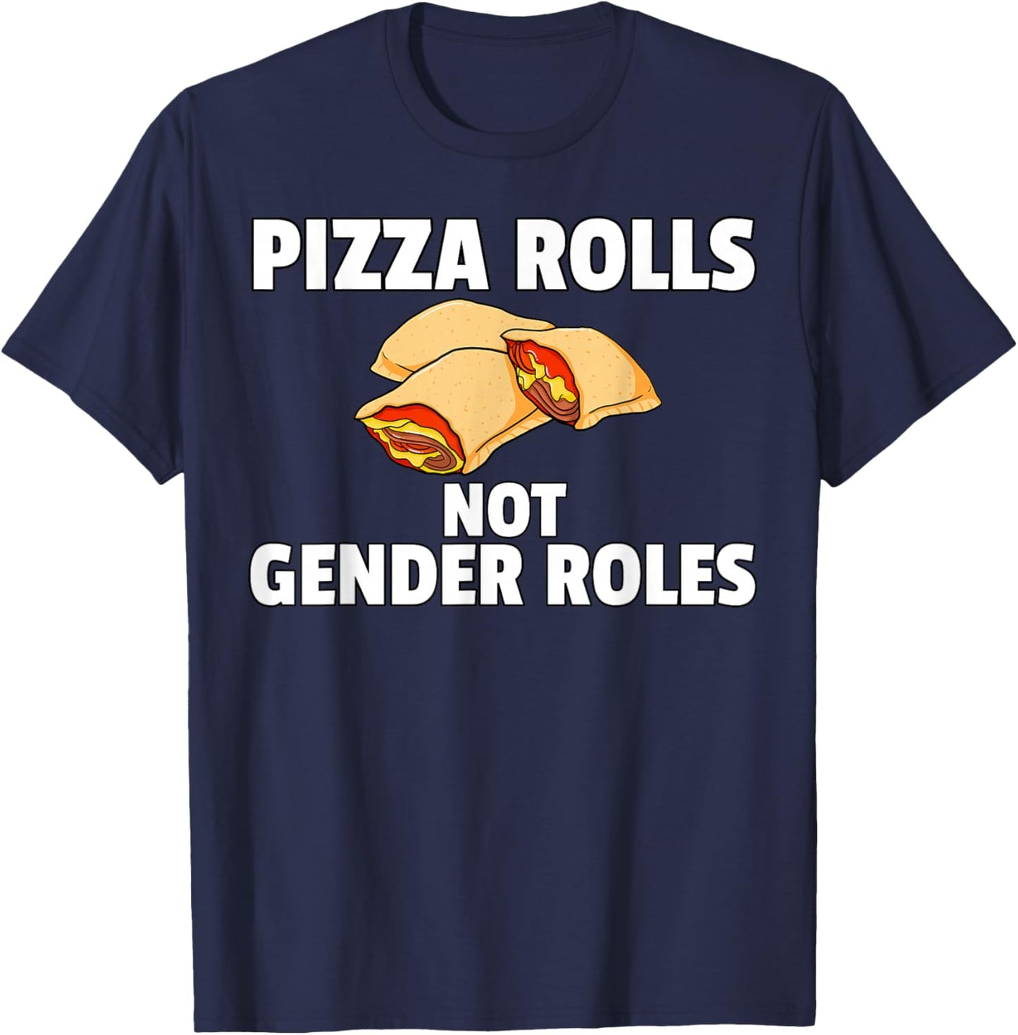 Pizza Rolls Not Gender Roles Funny Cheese Snack T-Shirt - T-Shirt | Navy