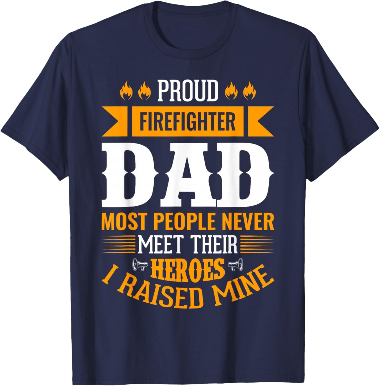 Proud Firefighter Dad Most People Never Meet Their Heroes T-Shirt - T-Shirt | Navy