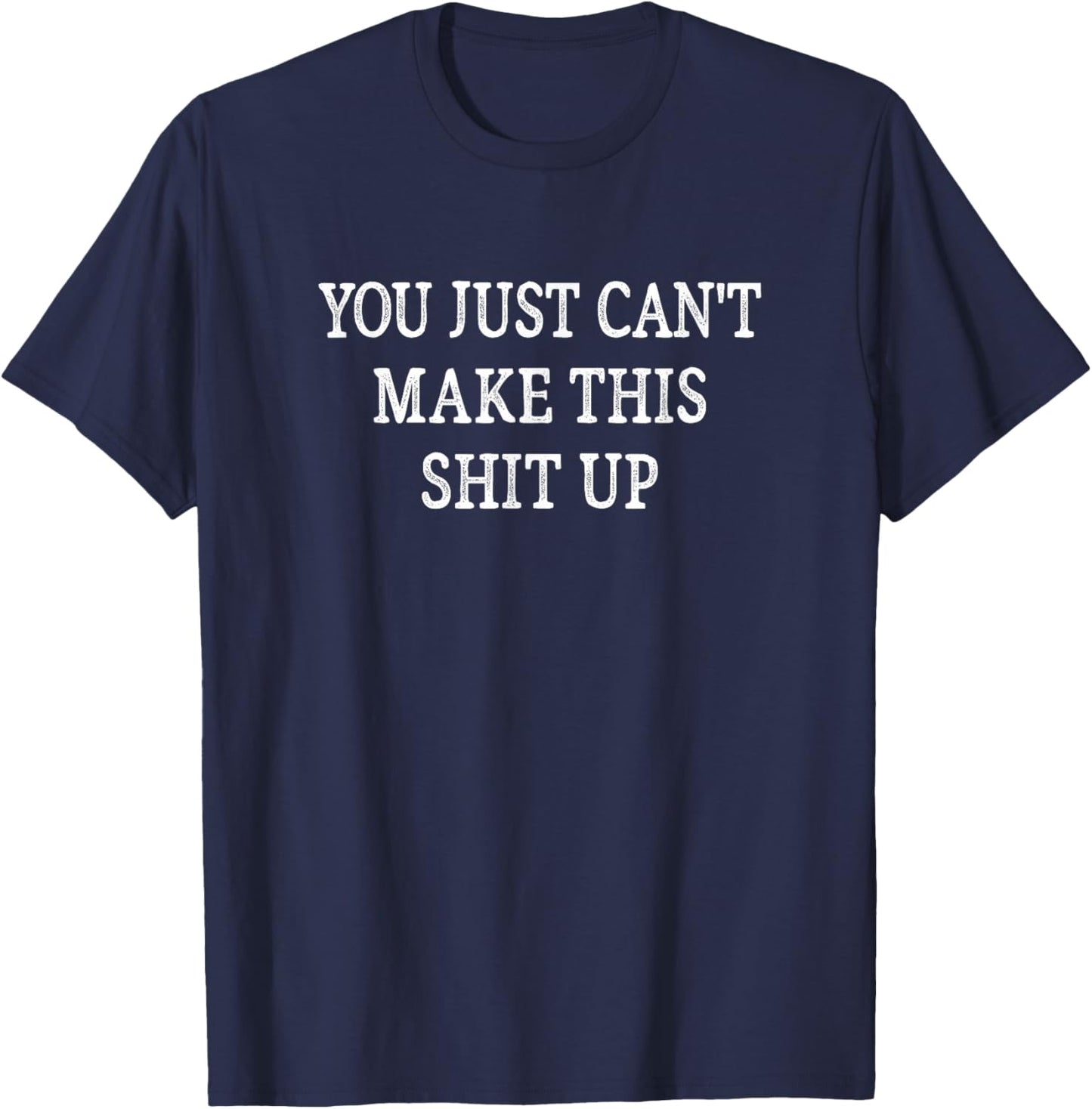You Just Can't Make This Shit Up - Vintage Style T-Shirt - T-Shirt | Navy