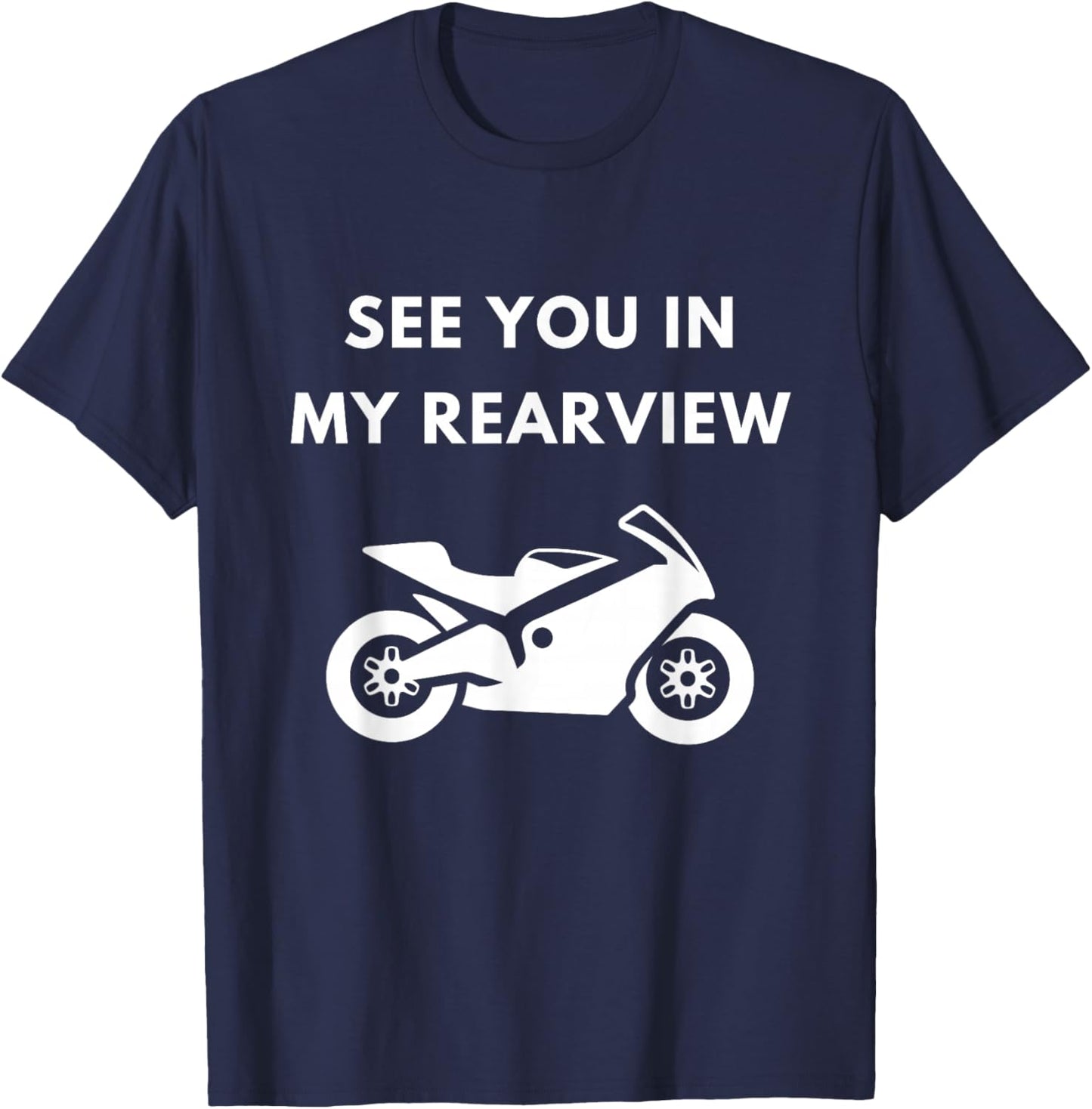 Crotch Rocket Motorcycle Fan See You In My Rear View T-Shirt - T-Shirt | Navy