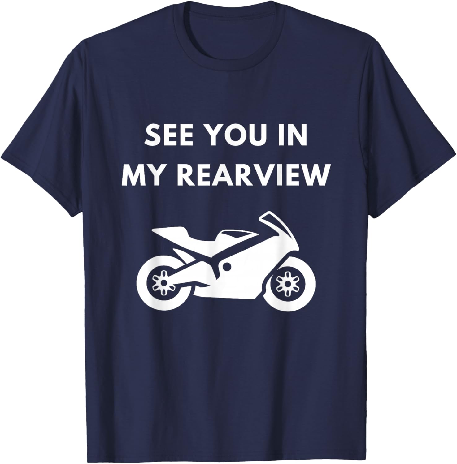 Crotch Rocket Motorcycle Fan See You In My Rear View T-Shirt - T-Shirt | Navy