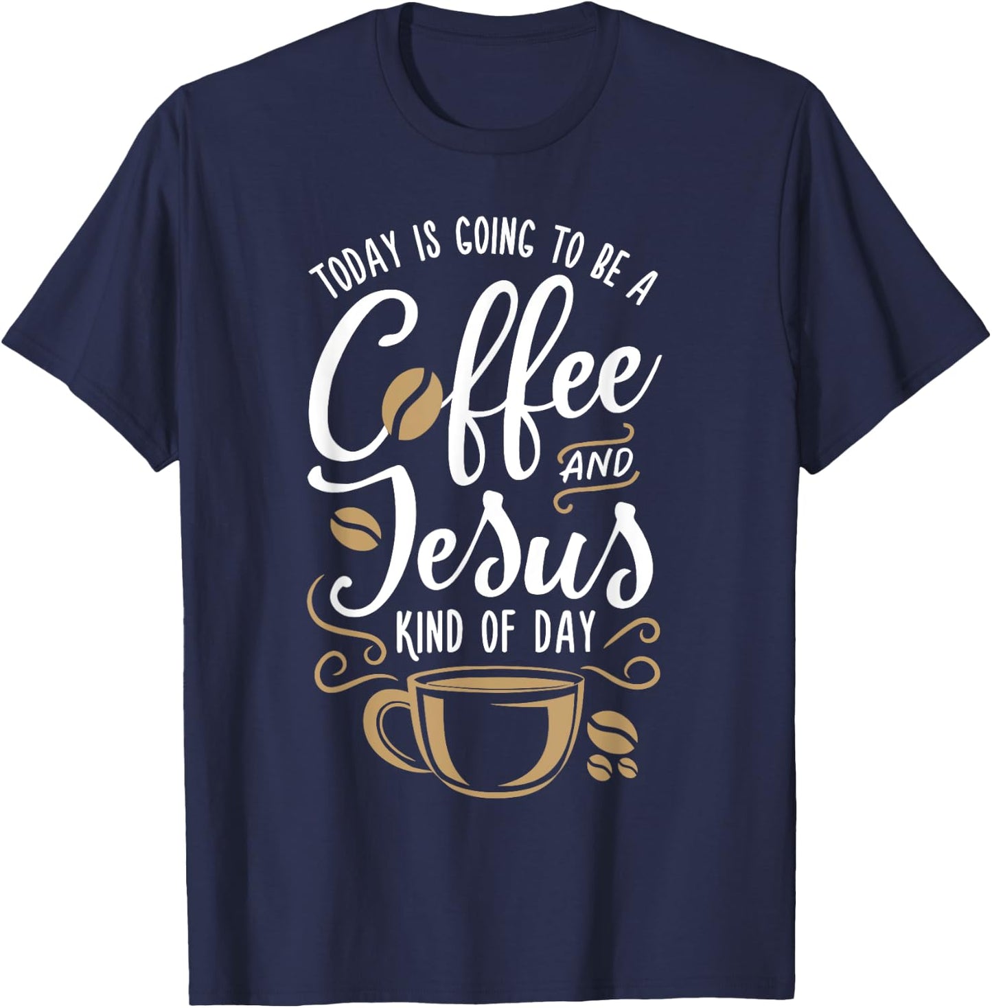 Today Is Going To Be A Coffee And Jesus Kind Of Day T-Shirt - T-Shirt | Navy