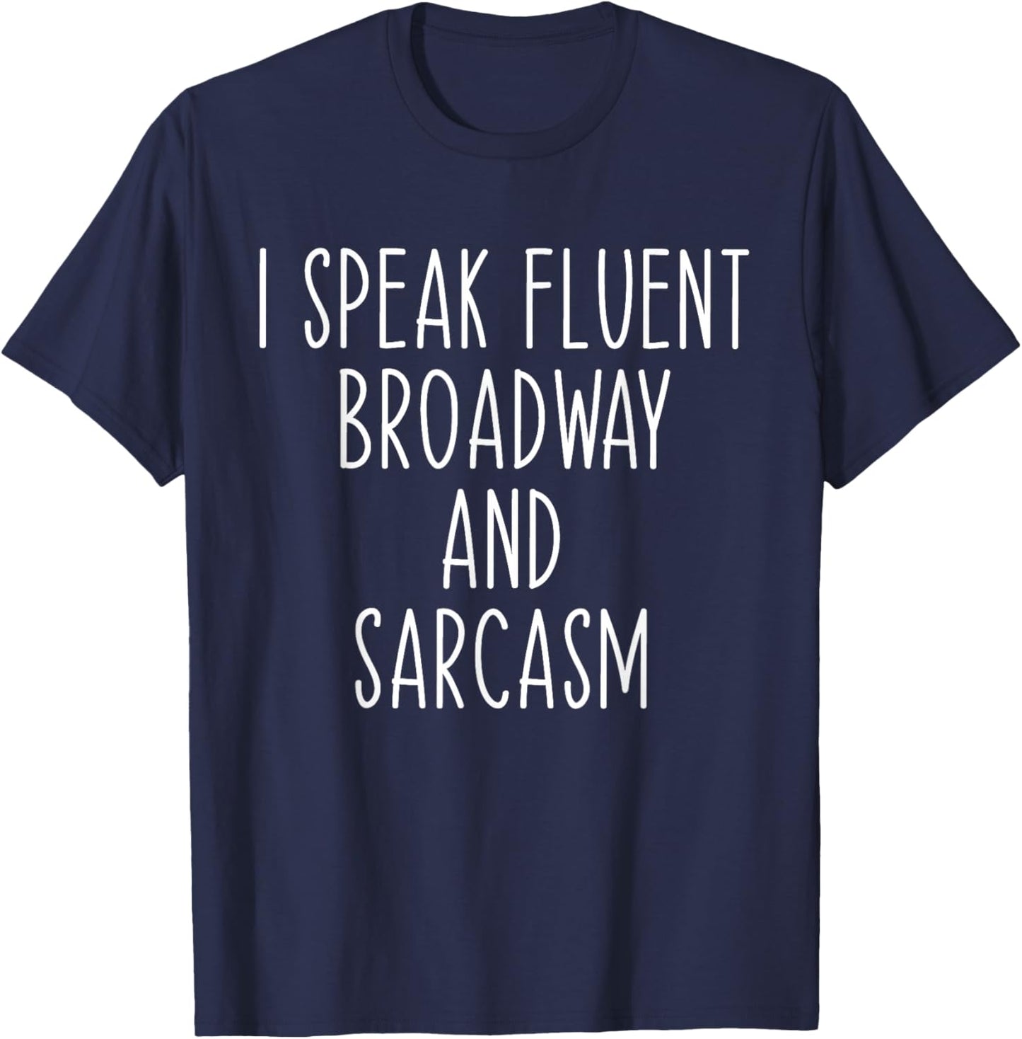 I Speak Fluent Broadway And Sarcasm Theater T-Shirt - T-Shirt | Navy