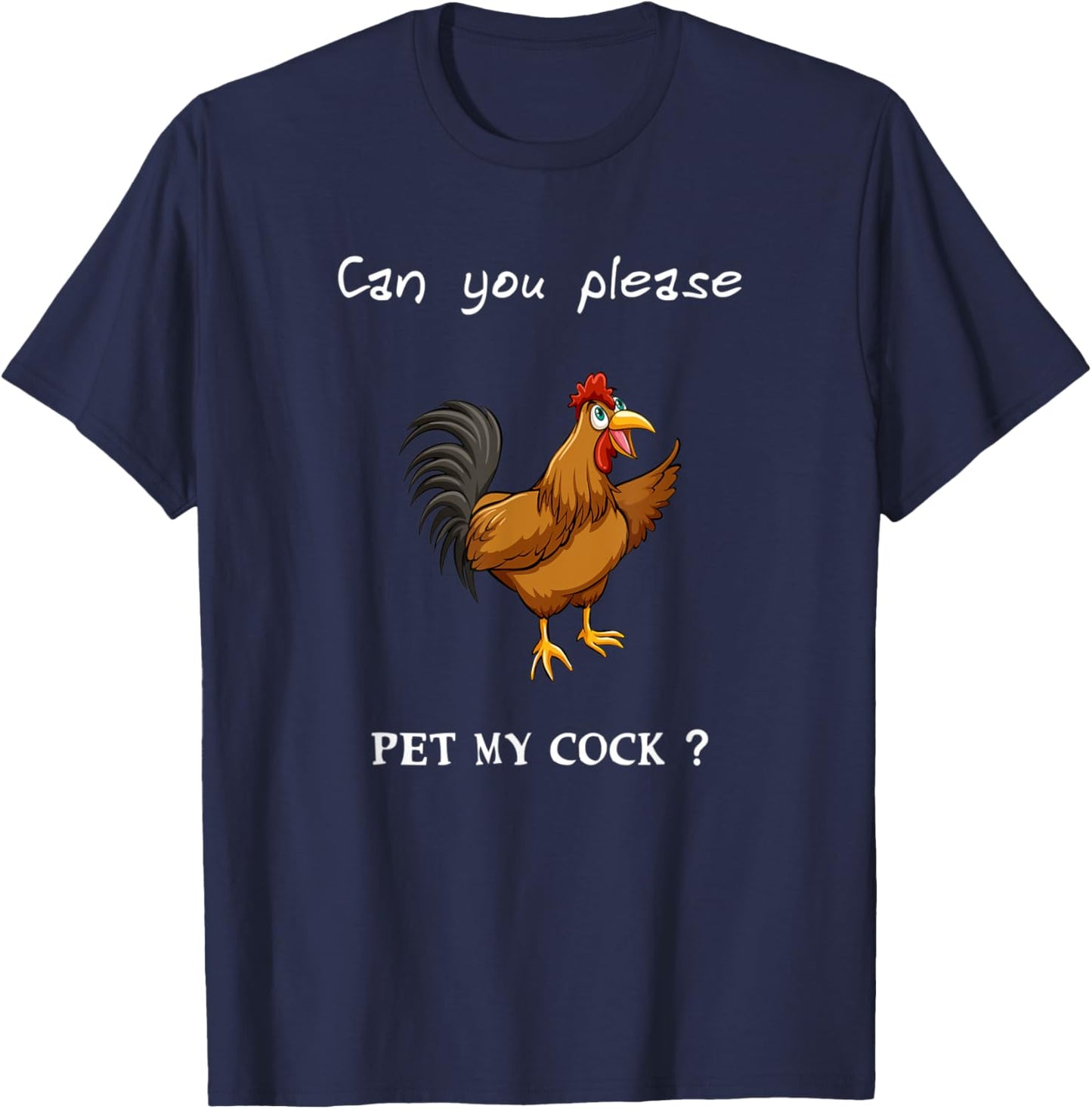 Can you please pet my Cock, Chicken Sarcastic funny humor T-Shirt - T-Shirt | Navy