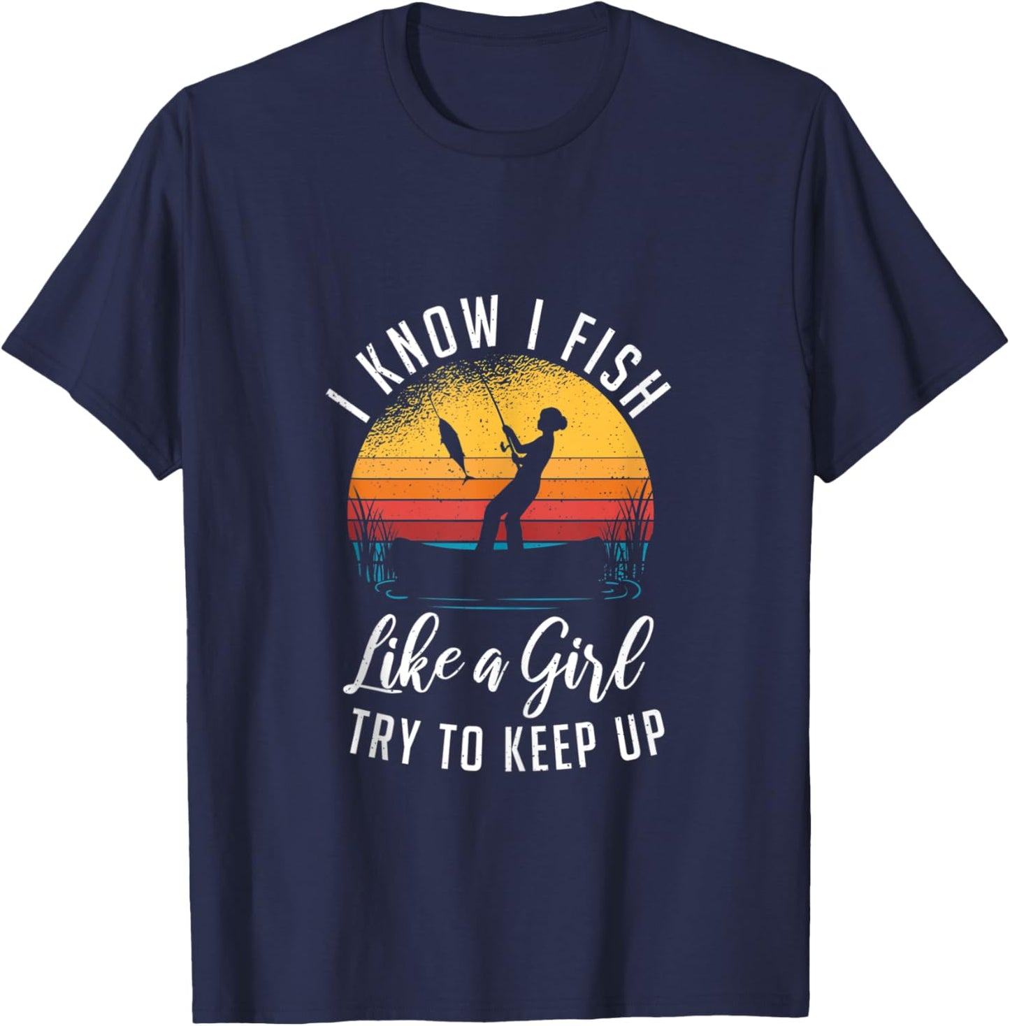 I Know I Fish Like A Girl Try to Keep up Funny Fishing T-Shirt - T-Shirt | Navy