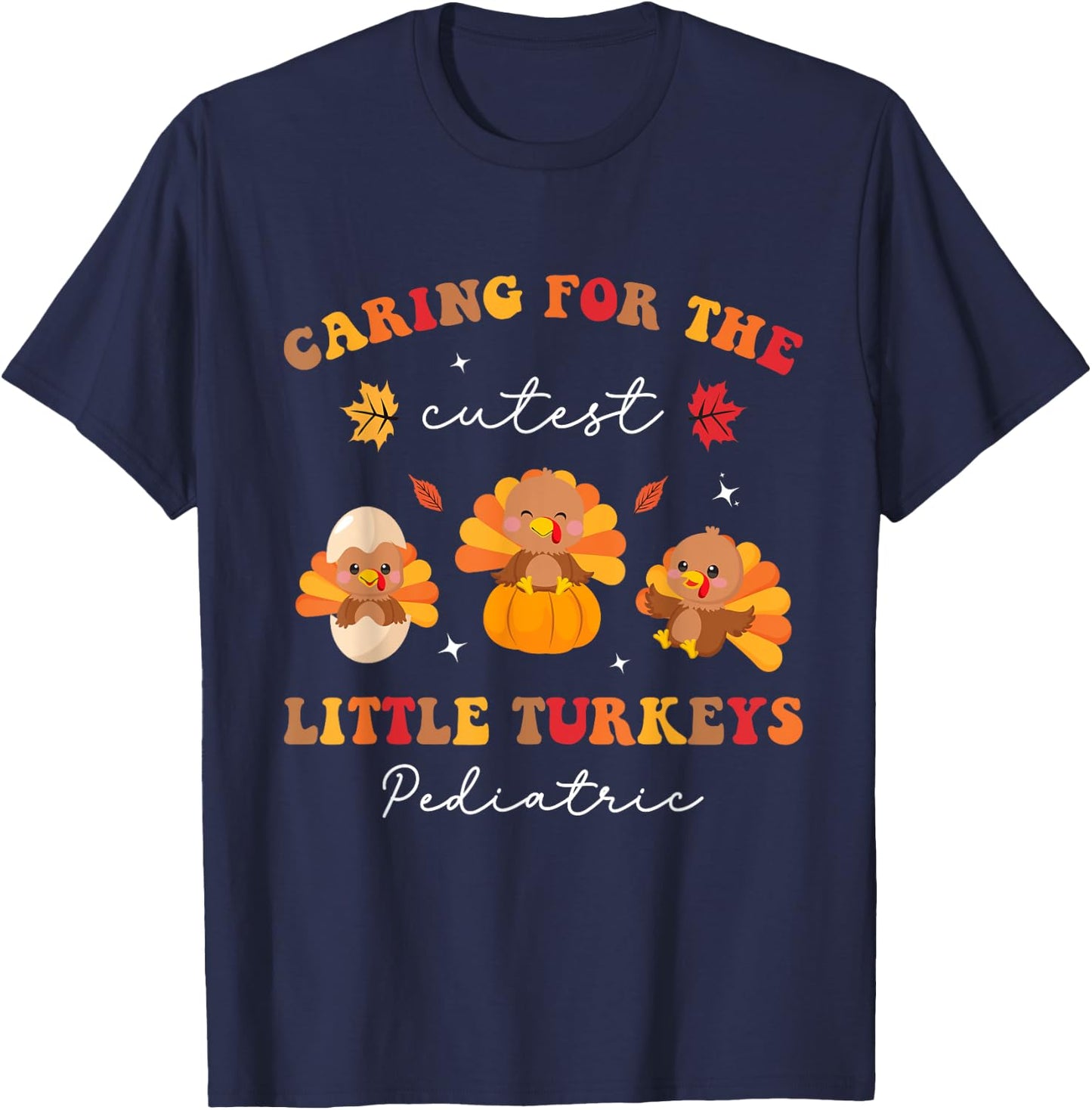Caring for the Cutest Turkeys Pediatric Nurse Thanksgiving T-Shirt - T-Shirt | Navy