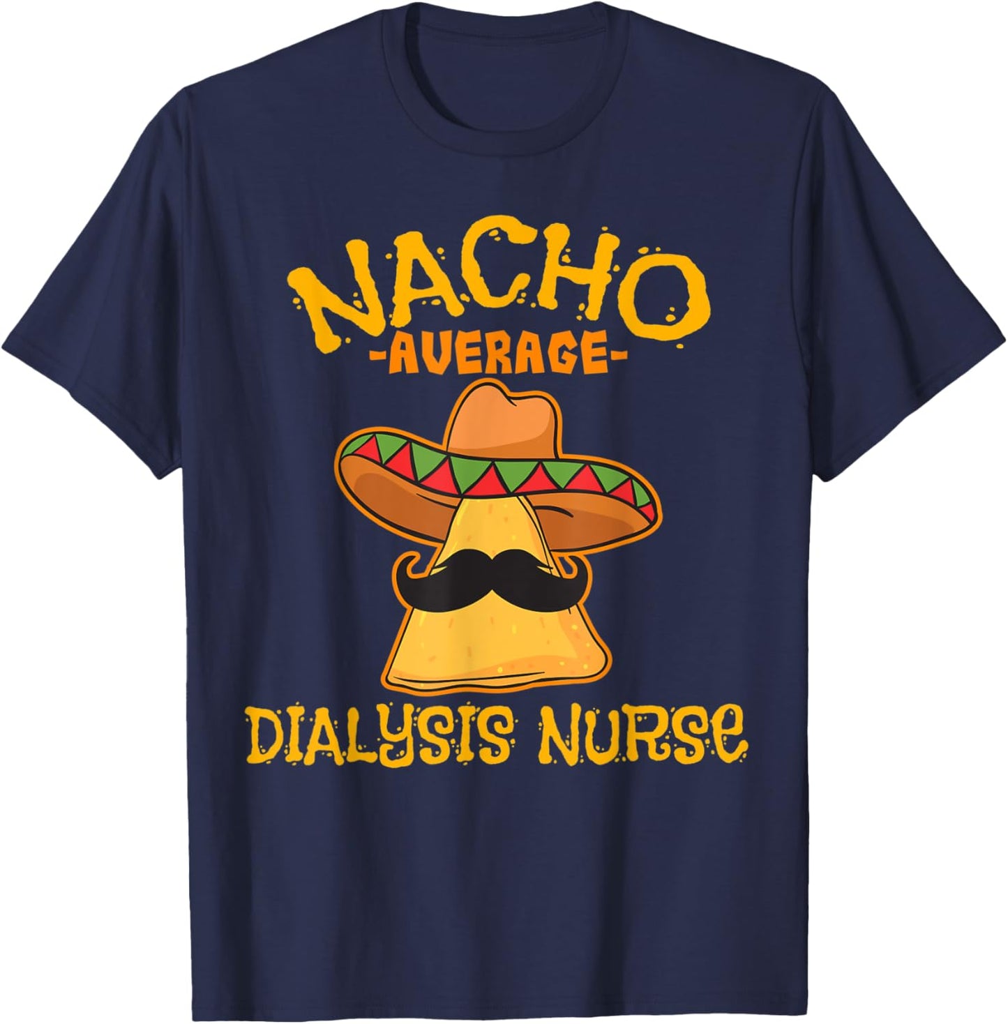 Nacho Average Dialysis Nurse Cinco De Mayo Mexican Tacos T-Shirt - T-Shirt | Navy