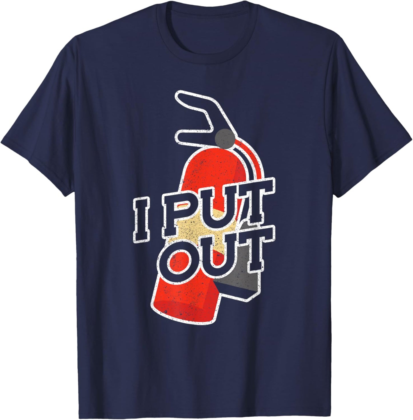 Fire Extinguisher I Put Out Firefighter T-Shirt - T-Shirt | Navy