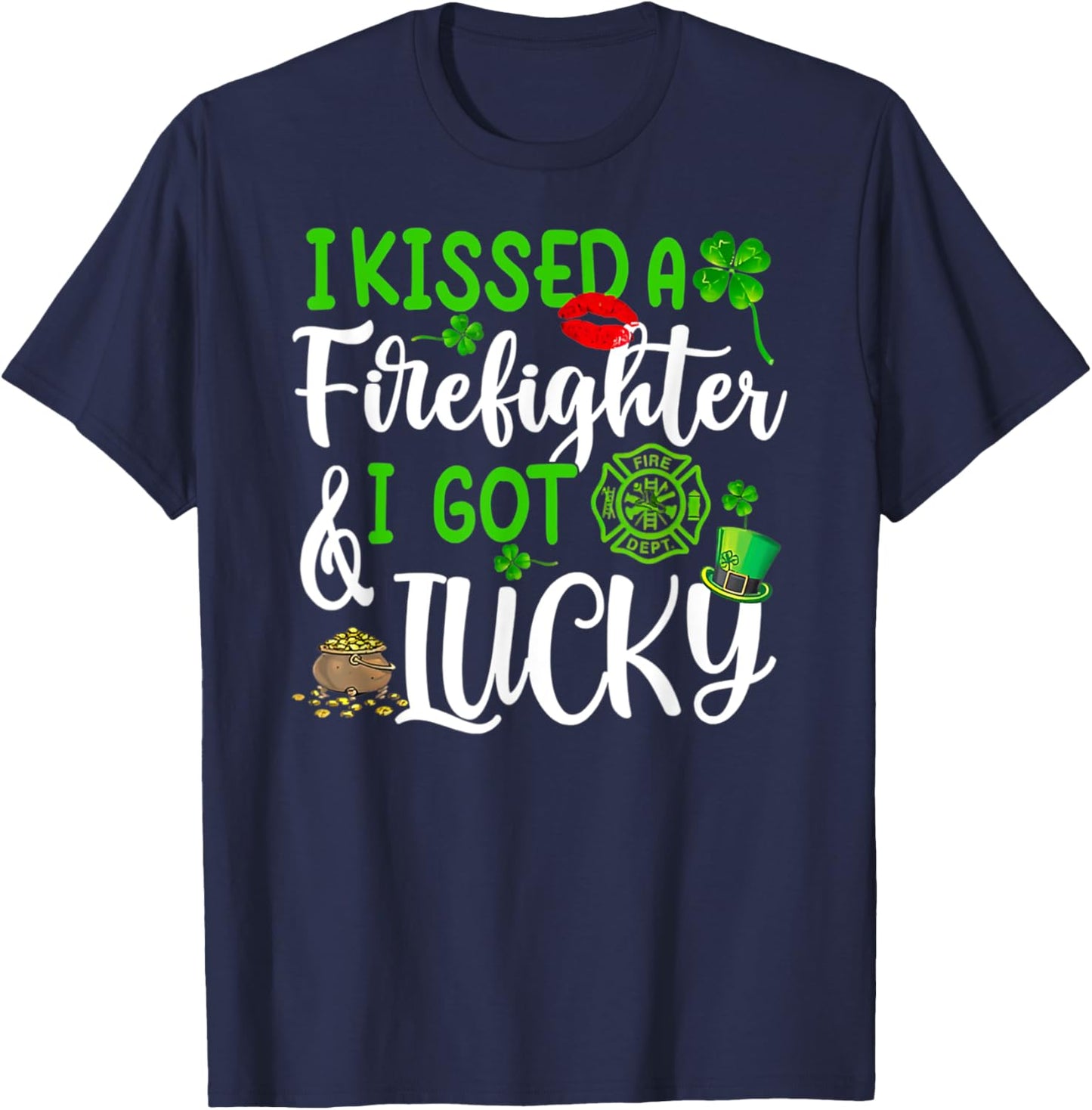 I Kissed A Firefighter And I Got Lucky St Patrick's Day T-Shirt - T-Shirt | Navy