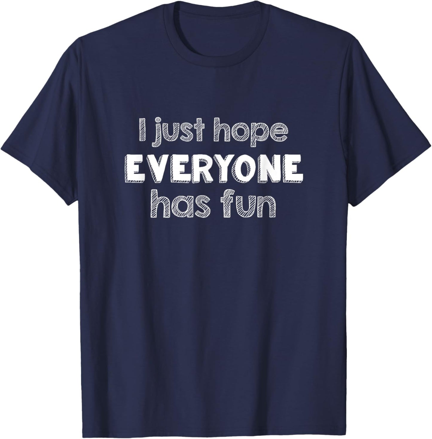 I Just Hope Everyone Has Fun T-Shirt - T-Shirt | Navy