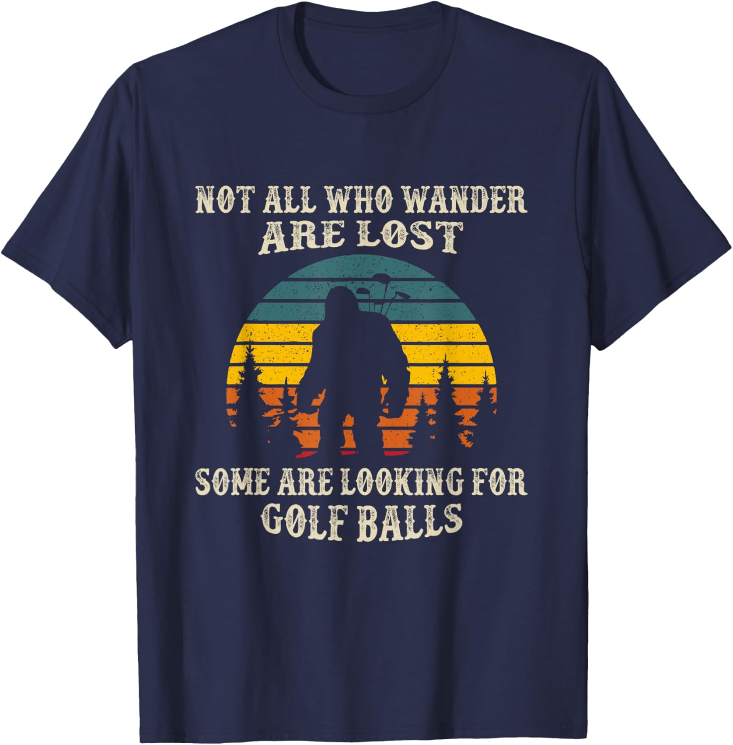 Not All Who Wander Lost Some Looking For Golf Ball Bigfoot T-Shirt - T-Shirt | Navy