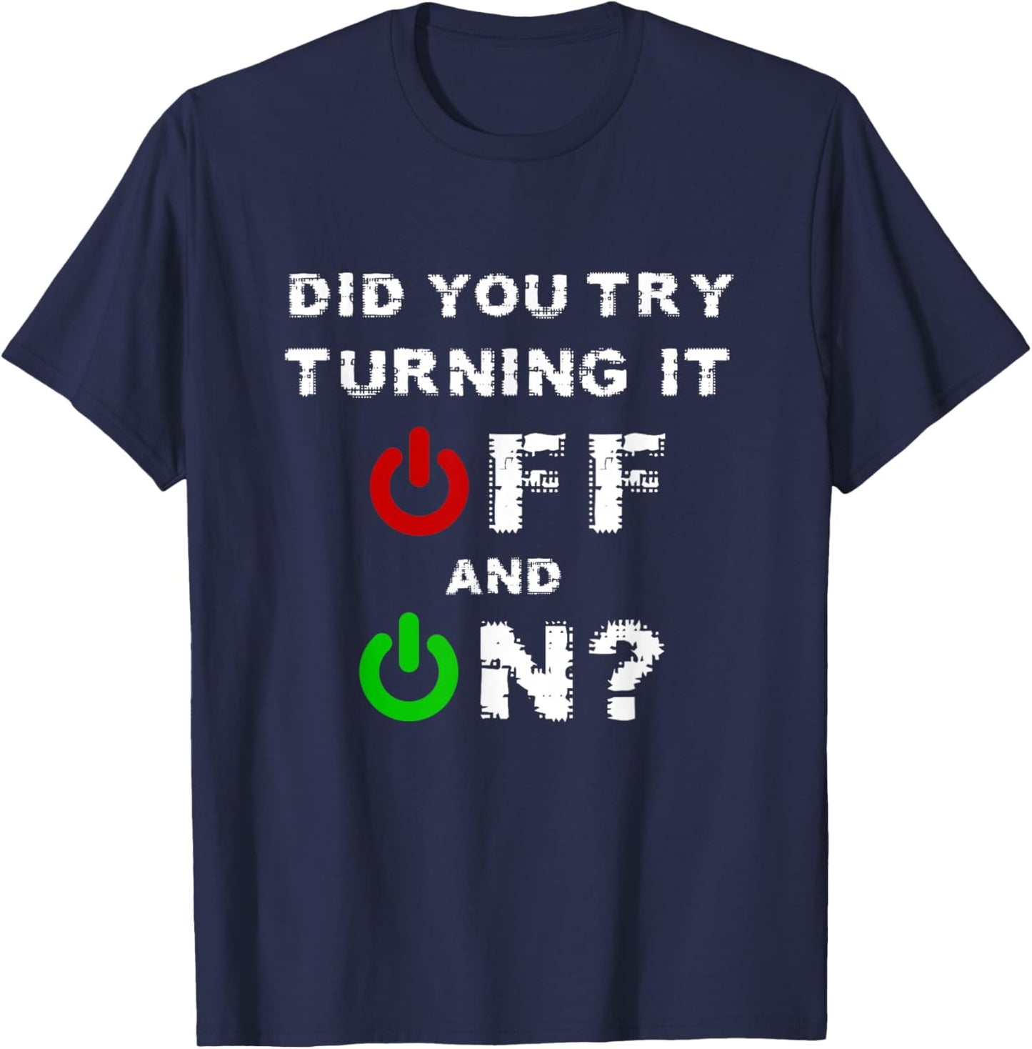 Did You Turn It Off and On Again Tech Support Admin T-Shirt - T-Shirt | Navy