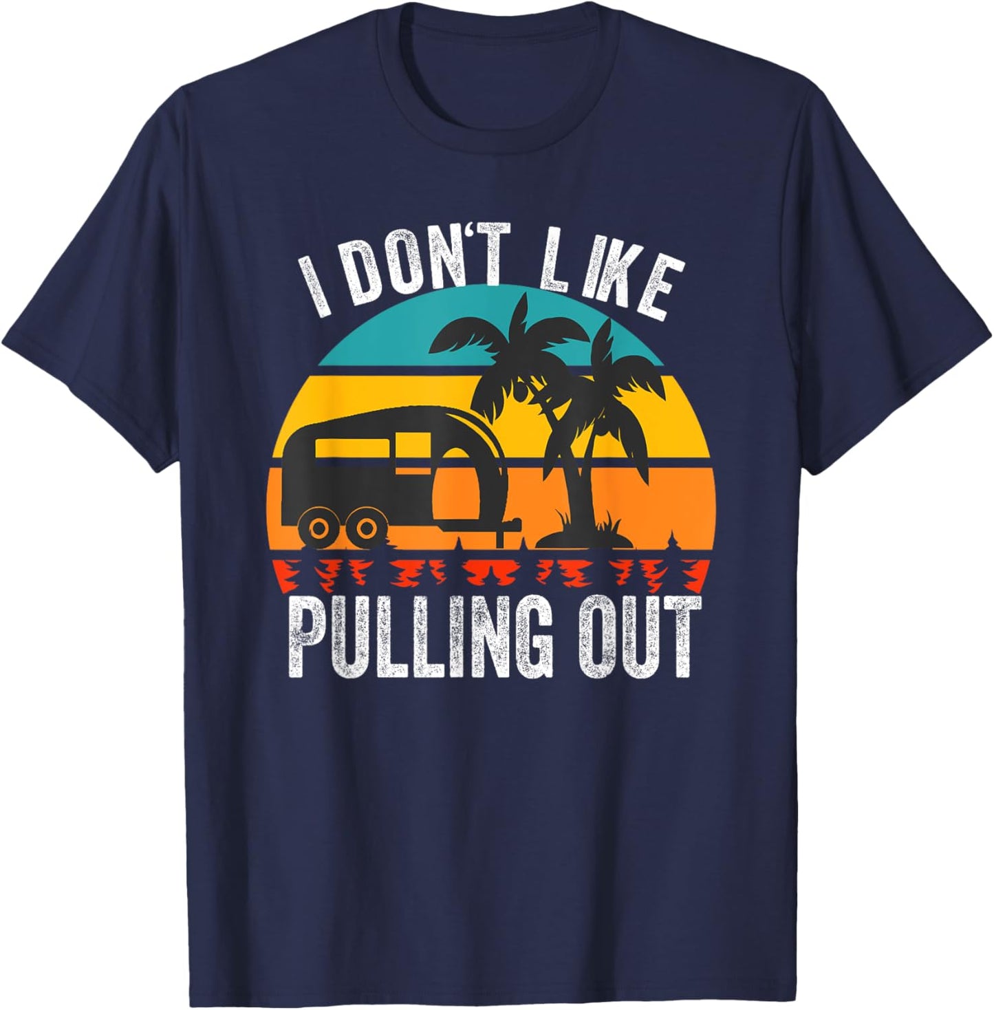 I don't Like Pulling Out Retro Camper Trailer Funny Camping T-Shirt - T-Shirt | Navy