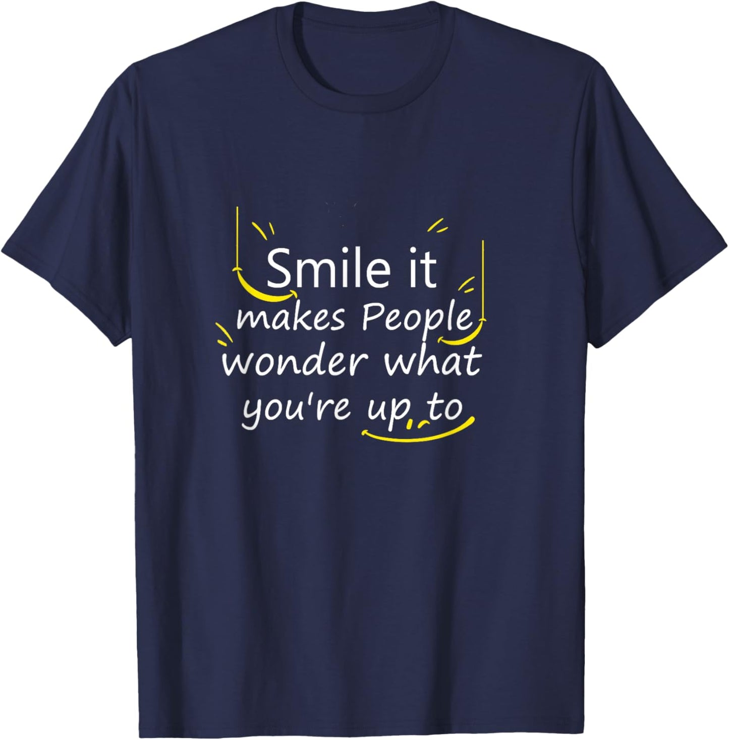 Smile it Makes People Wonder What You're up to Funny T-Shirt - T-Shirt | Navy