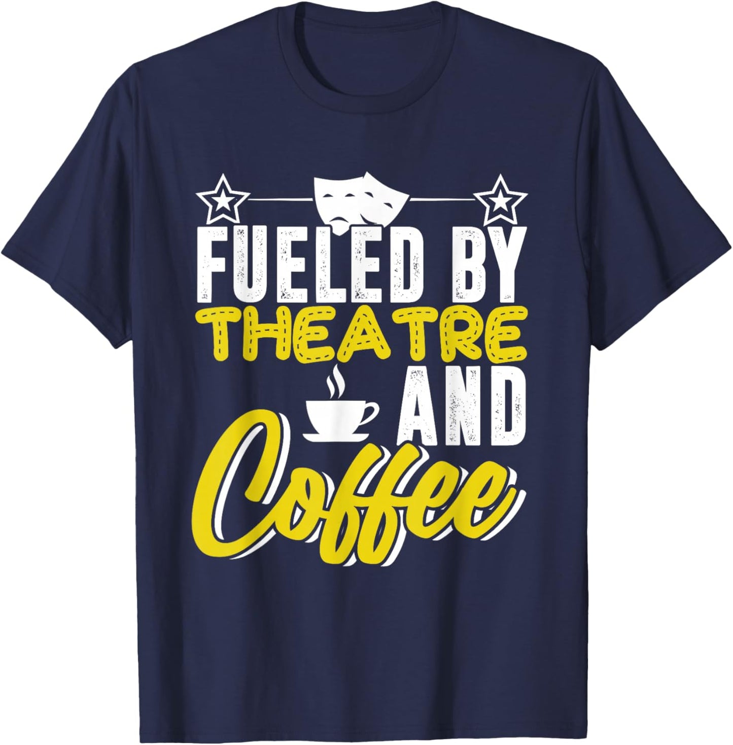 Fueled By Theatre And Coffee Actress Actor Acting Show Stage T-Shirt - T-Shirt | Navy