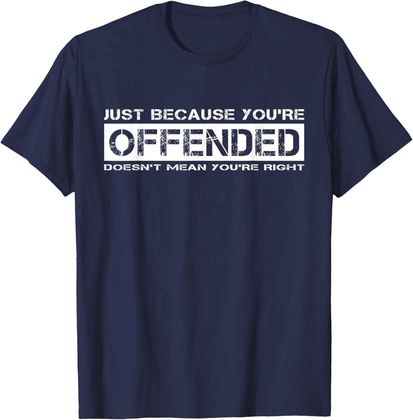 Just Because You're Offended Doesn't Mean You're Right T-Shirt - T-Shirt | Navy
