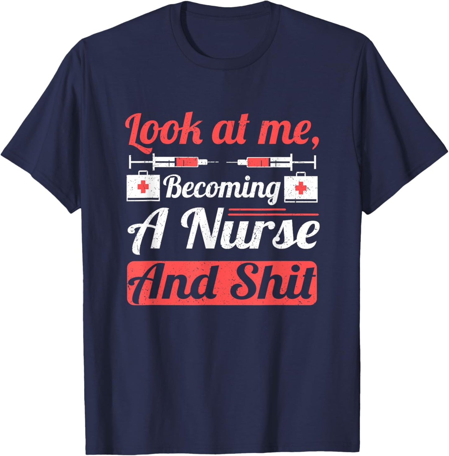 Nursing Student Look at Me Becoming Nurse and Shit Nurse T-Shirt - T-Shirt | Navy