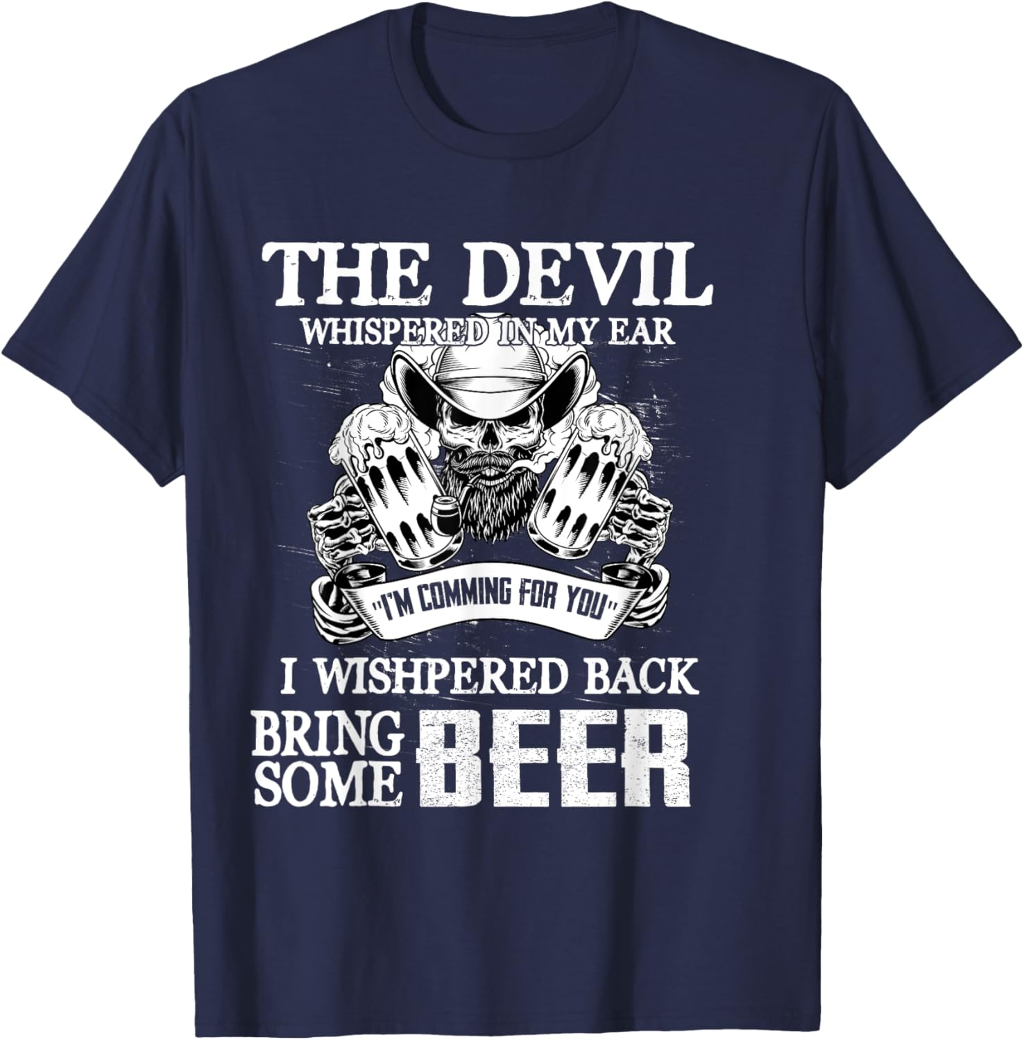 The Devil Whispered In Ear I Whispered Back Bring Some Beer T-Shirt - T-Shirt | Navy