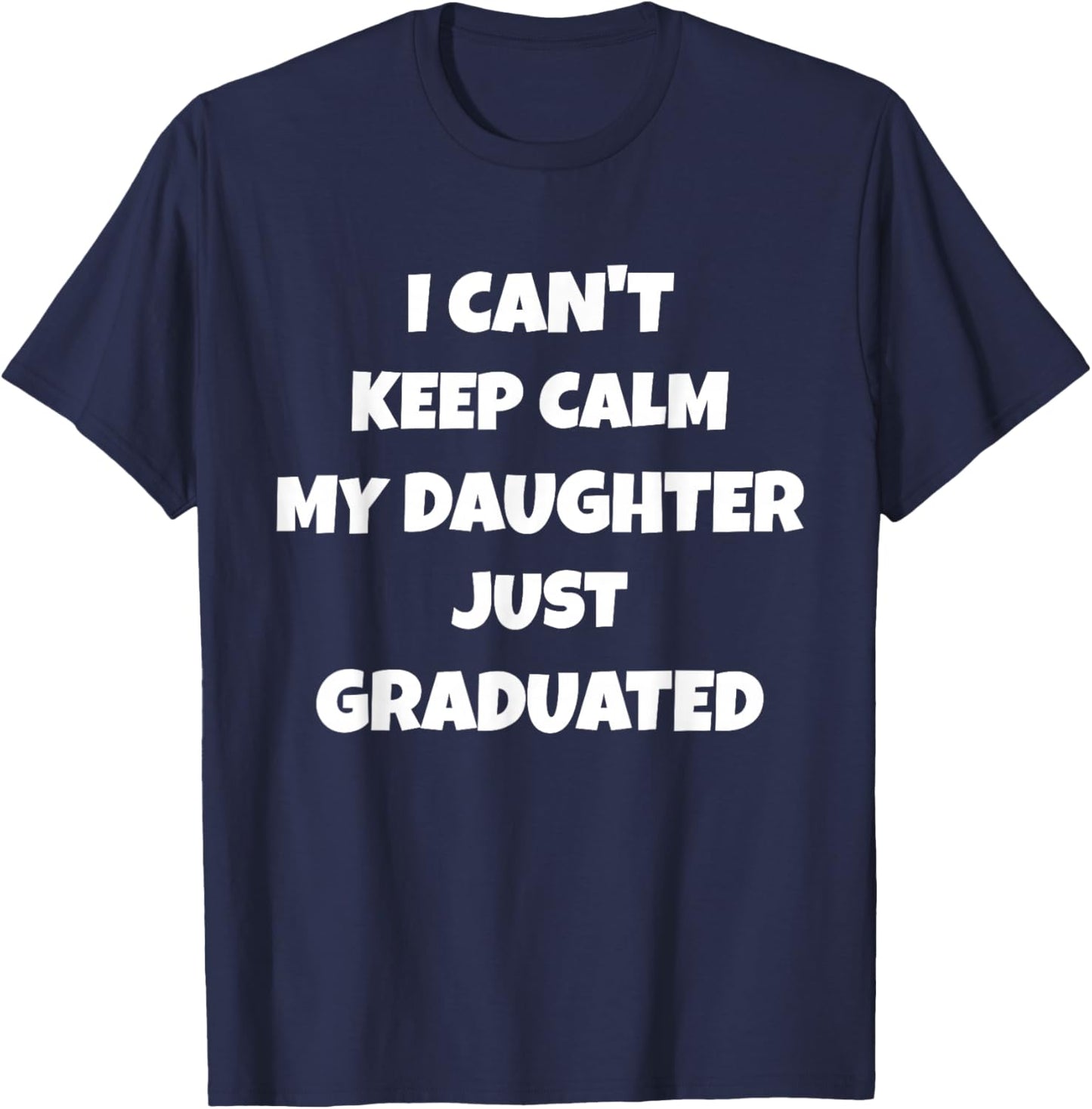 I Can't Keep Calm My Daughter Just Graduated T-Shirt - T-Shirt | Navy