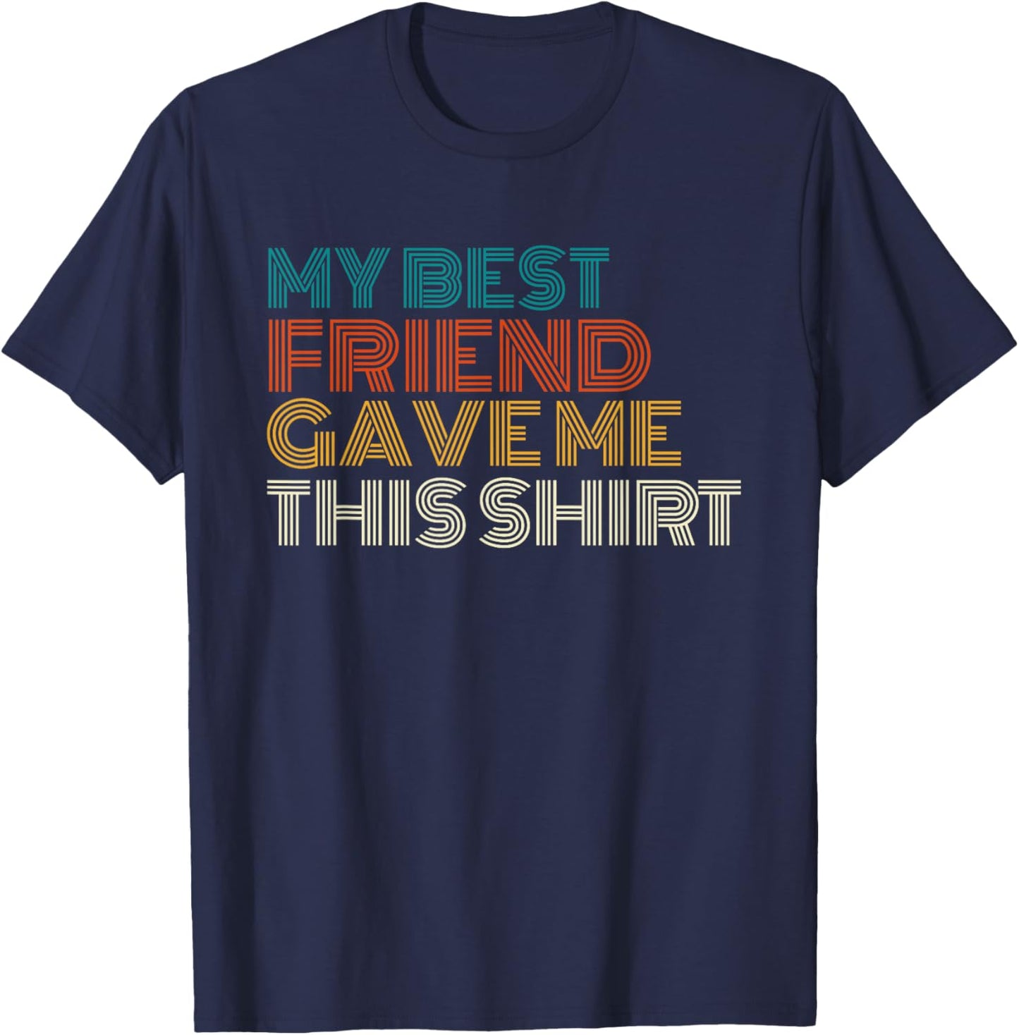 My Best Friend Gave Me This Shirt Funny Idea Old Retro Gifts T-Shirt - T-Shirt | Navy