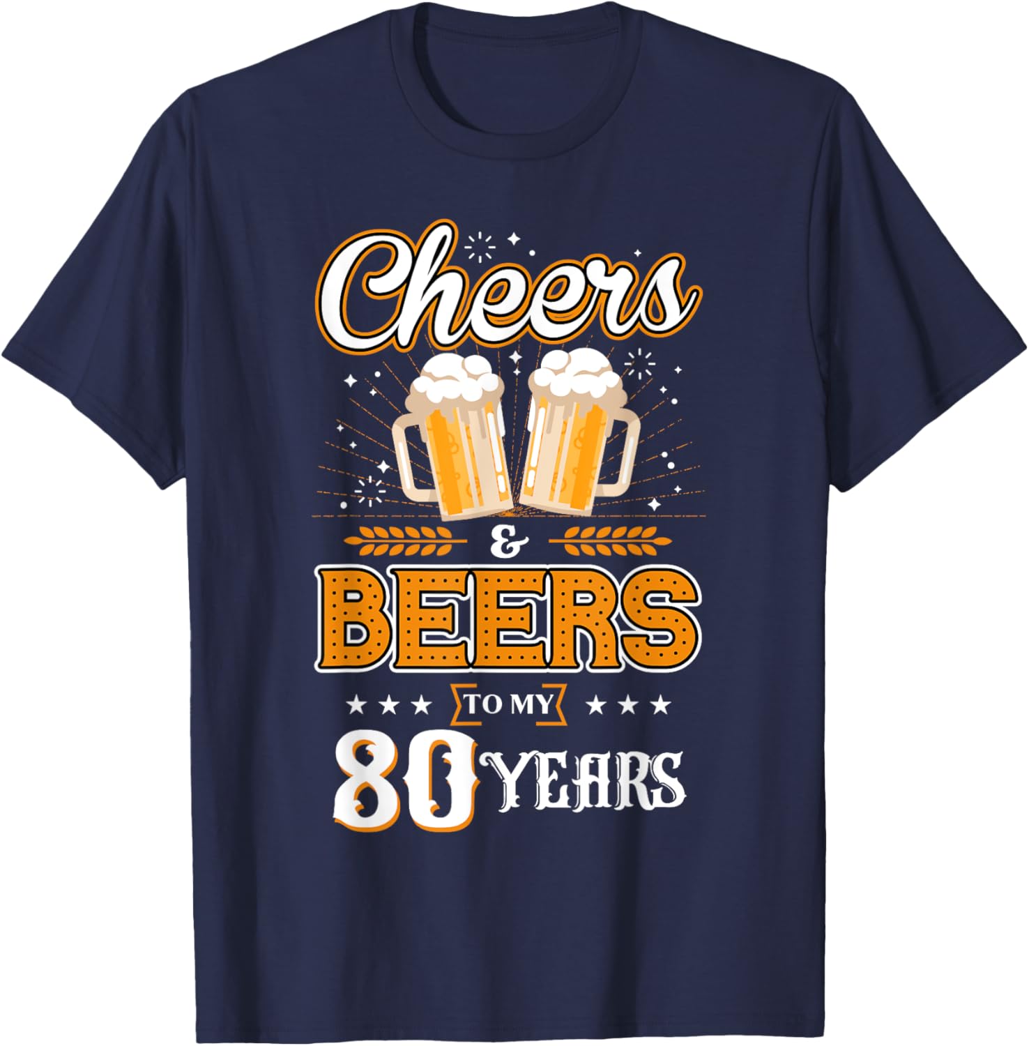 Cheers and Beers To My 80 Years Cool 80th Birthday Party T-Shirt - T-Shirt | Navy