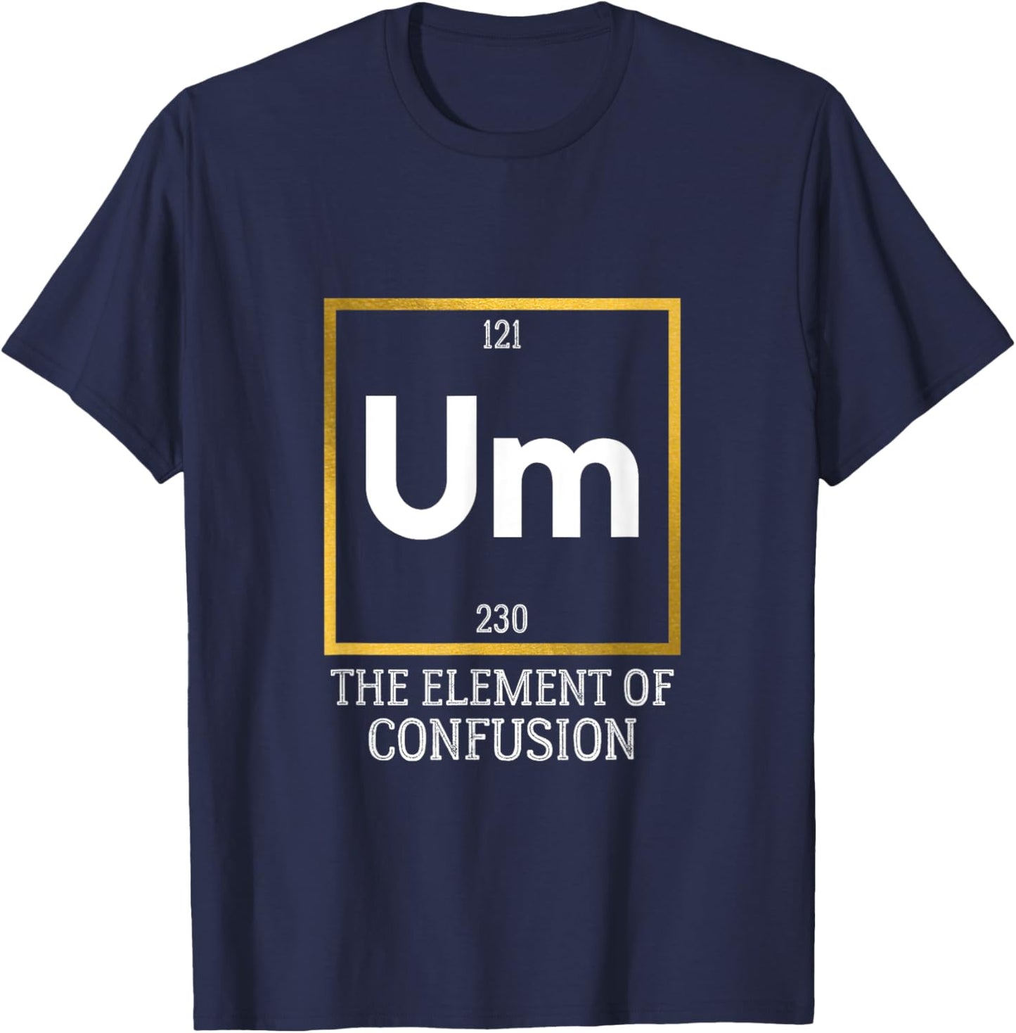 Um! The Element of Confusion Funny Periodic Table T-Shirt - T-Shirt | Navy
