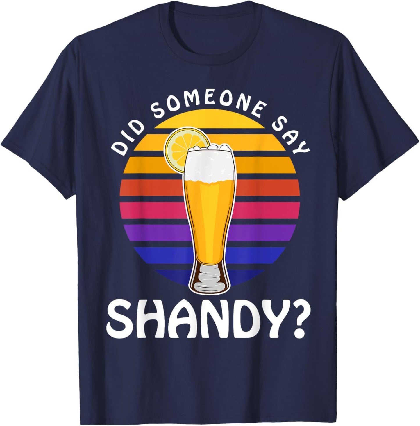 Summer Drink Beer Cocktail Did Someone Say Shandy Men Women T-Shirt - T-Shirt | Navy