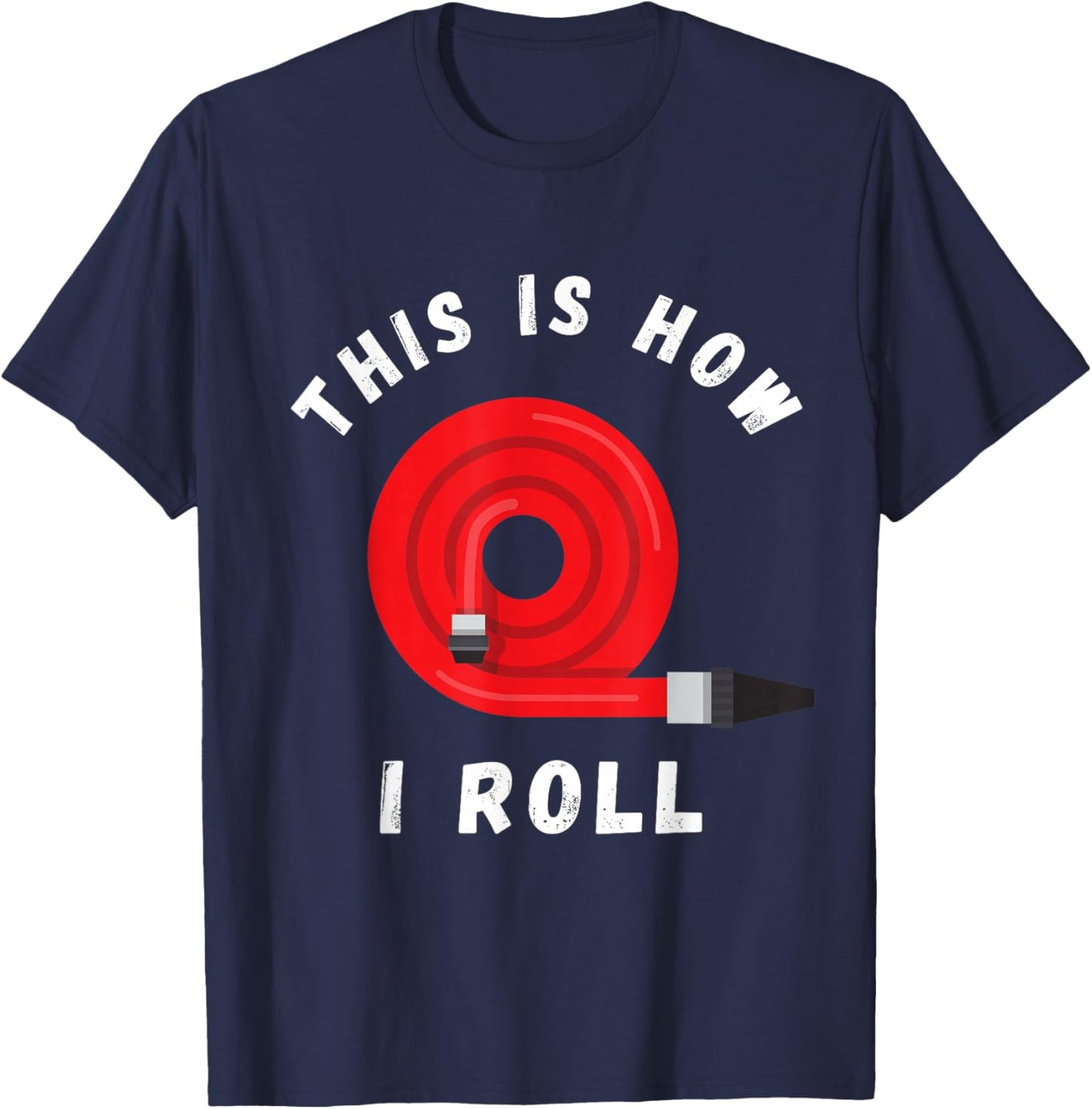 Firefighter This Is How I Roll Fireman Fire Red Hose T-Shirt - T-Shirt | Navy